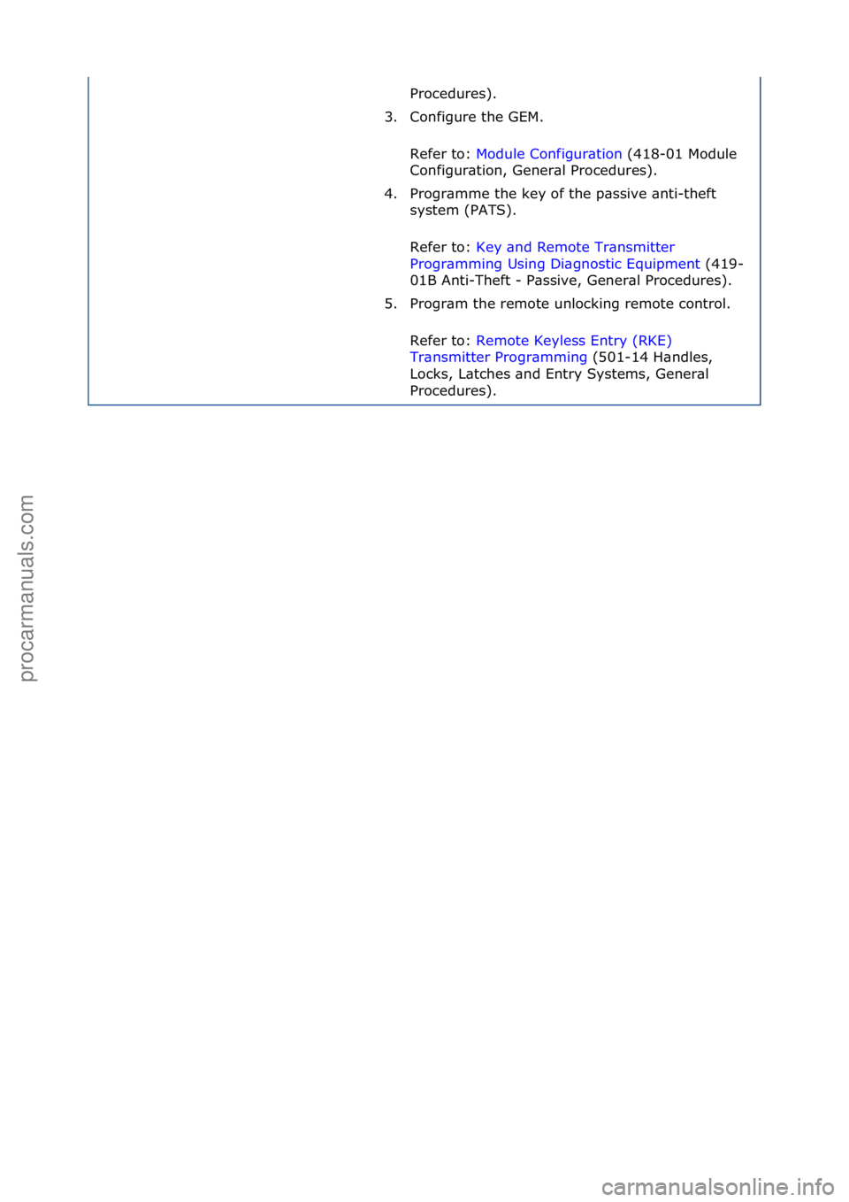 FORD GALAXY 2006 Service Repair Manual Procedures).\f
3. Configure\fthe\fGEM.\f
Refer\fto:\f Module\fConfigur\btion \f(418-01\fModule\f
Con
figur\btion,\fGener\bl\fProcedures).\f
4. Progr\bmme\fthe\fkey\fof\fthe\fp\bssive\f\bnti-theft\f s FORD GALAXY 2006 Service Repair Manual Procedures).\f
3. Configure\fthe\fGEM.\f
Refer\fto:\f Module\fConfigur\btion \f(418-01\fModule\f
Con
figur\btion,\fGener\bl\fProcedures).\f
4. Progr\bmme\fthe\fkey\fof\fthe\fp\bssive\f\bnti-theft\f s