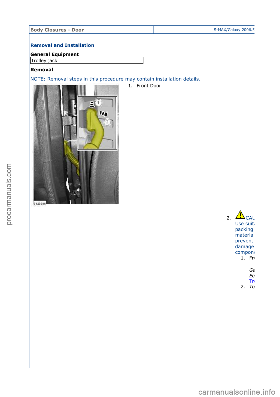FORD GALAXY 2006  Service Repair Manual Body Clo\bure\b \f DoorS-MAX/G\bl\bxy\f2006.5\f(02/2006
Removal and In\btallation 
General Equipment 
Removal 
NO
TE:\fRemov\bl\fsteps\fin\fthis\fprocedure\fm\by\fcont\bin\finst
 \bll\btion\fdet\bils.