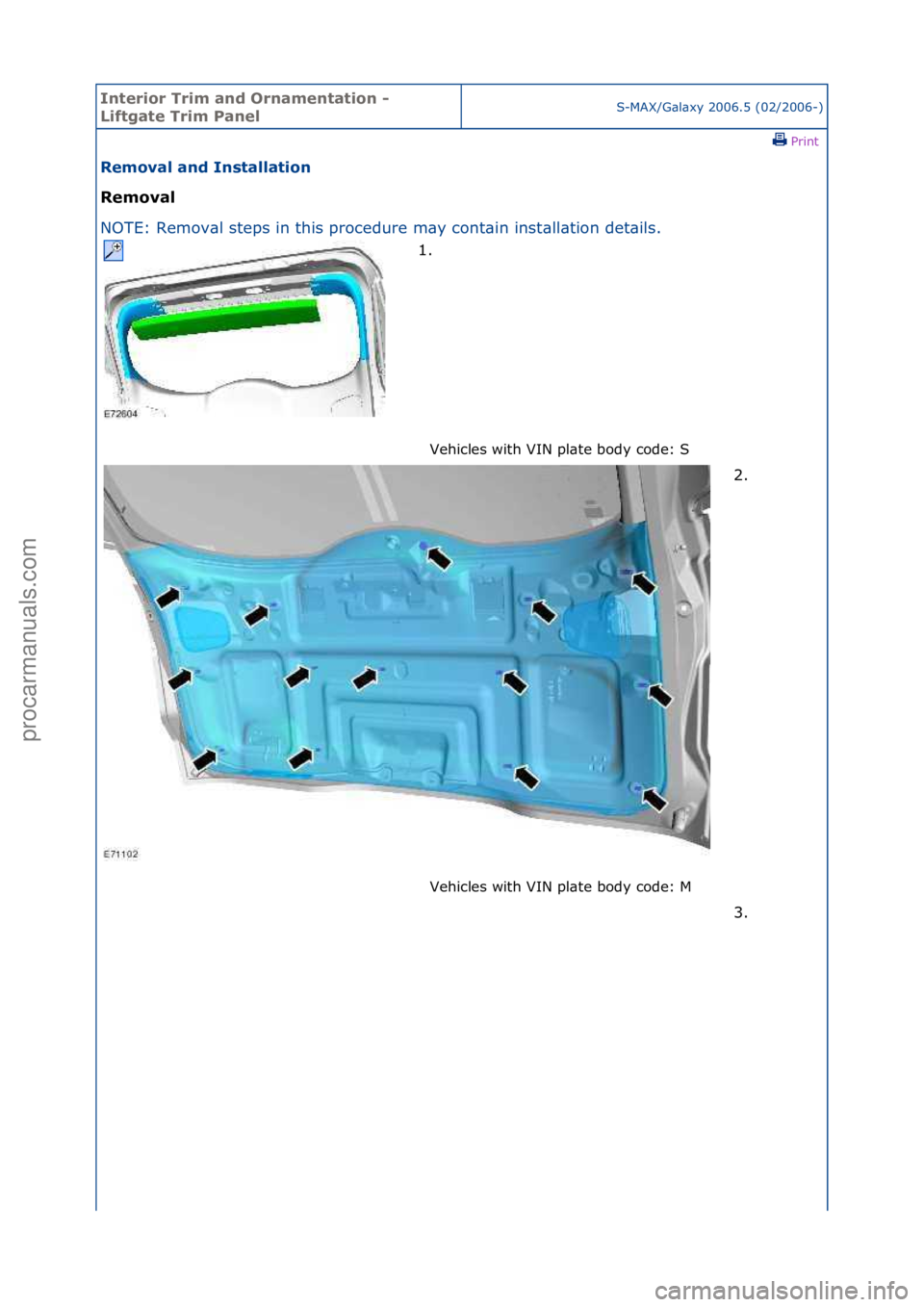 FORD GALAXY 2006  Service Repair Manual Interior\bTrim\ban\f\bOrnamentation\b-\b
Liftgate\bTrim\bPanelS-MAX/G\bl\bxy\f2006.5\f(02/2006-)\fPrint \f
Removal\ban\f\bInstallation\b
Removal\b
NO

TE:\fRemov\bl\fsteps\fin\fthis\fprocedure\fm\by\f