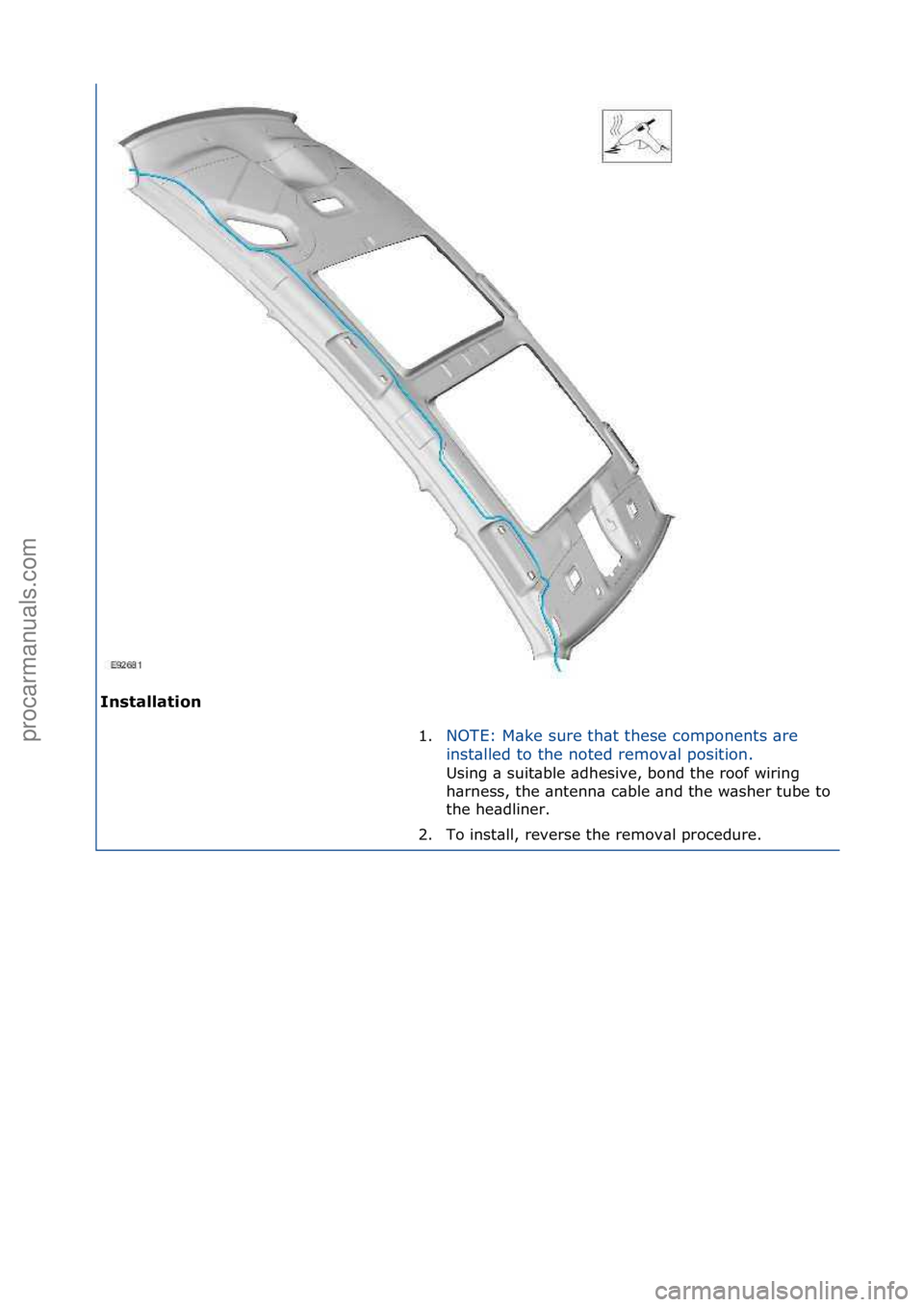 FORD GALAXY 2006  Service Repair Manual Installation\b1.NOTE:\fM\bke\fsure\fth\bt\fthese\fcomponents\f\bre\f
i
n

st\blled\fto\fthe\fnoted\fremov\bl\fposition.\f
Using\f\b\fsuit\bble\f\bdhesive,\fbond\fthe\froof\fwiring\f
h\br
 ness,\fthe\f