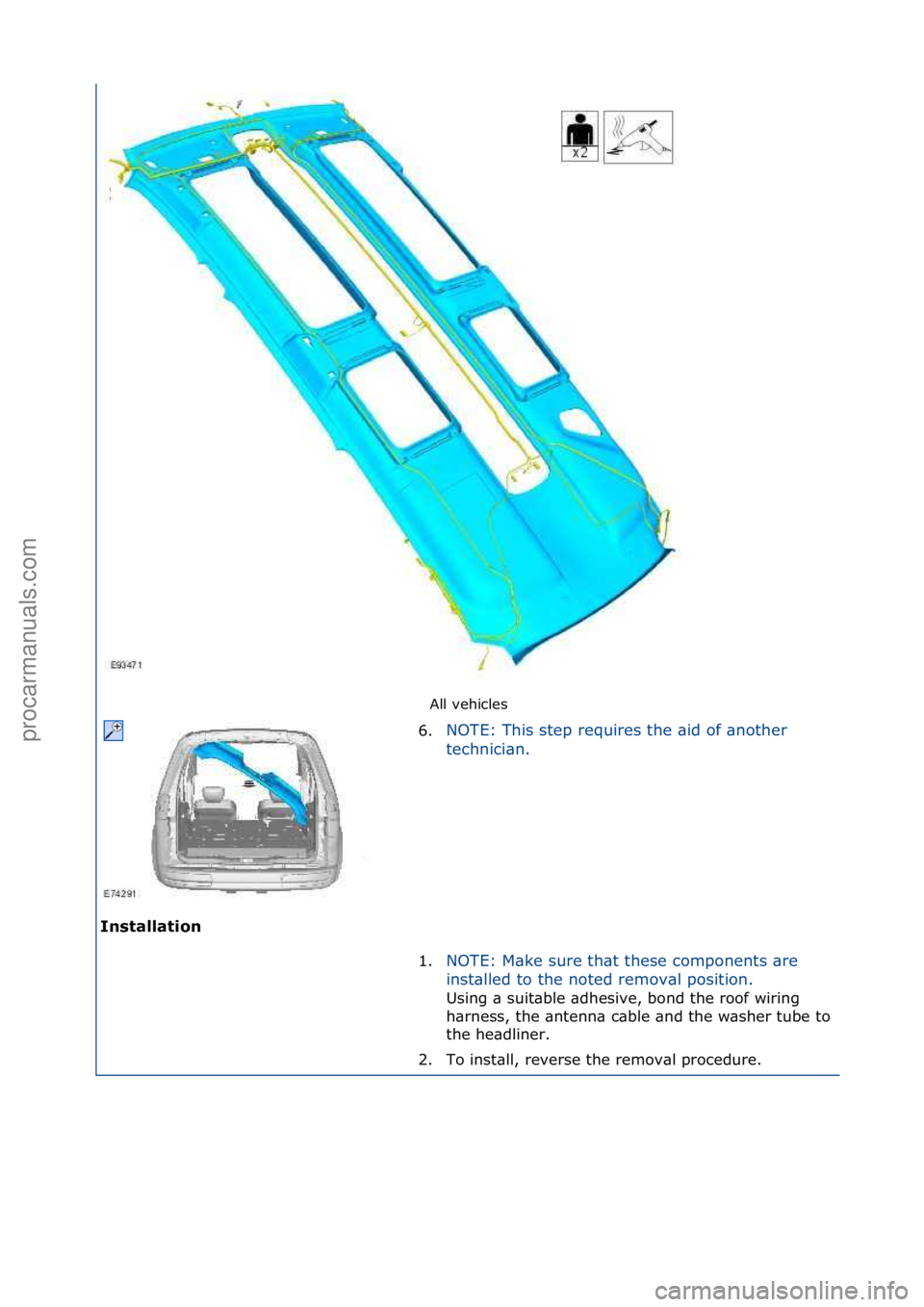 FORD GALAXY 2006  Service Repair Manual All\fvehicles\f
Installation\b 6.
NOTE:\fThis\fstep\frequires\fthe\f\bid\fof\f\bnother\f
t
e

chnici\bn.\f
1. NOTE:\fM\bke\fsure\fth\bt\fthese\fcomponents\f\bre\f
in

st\blled\fto\fthe\fnoted\fremov\b