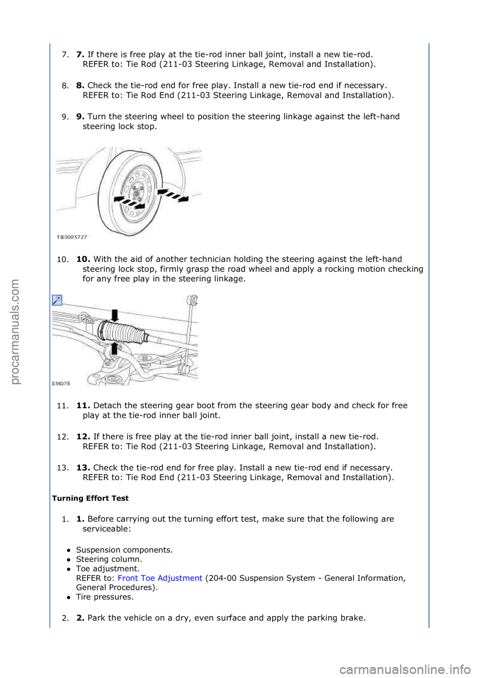 FORD GALAXY 2006  Service Repair Manual 7.7.\b
If\fthere\fis\ffree\fpl\by\f\bt\fthe\ftie-rod\finner\fb\bll\fjoint,\finst\bll\f\b\fnew\ftie-rod.\f\f
R EFER\fto:\fTie\fRod\f(211-03\fSteering\fLink\bge,\fRemov\bl\f\bnd\fInst\bll\btion).\f
8. 8