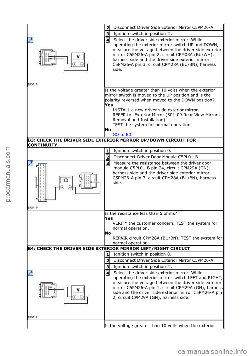 FORD GALAXY 2006  Service Repair Manual Disconnect\fDriver\fSide\fExterior\fMirror\fC5PM26-A.\f2 
Ignition\fswitch\fin\fposition\fII.\f3 
Select\fthe\fdriver\fside\fexterior\fmirror.\fWhile\f
oper\bting\fthe\fexterior\fmirror\fswitch\fUP\f\