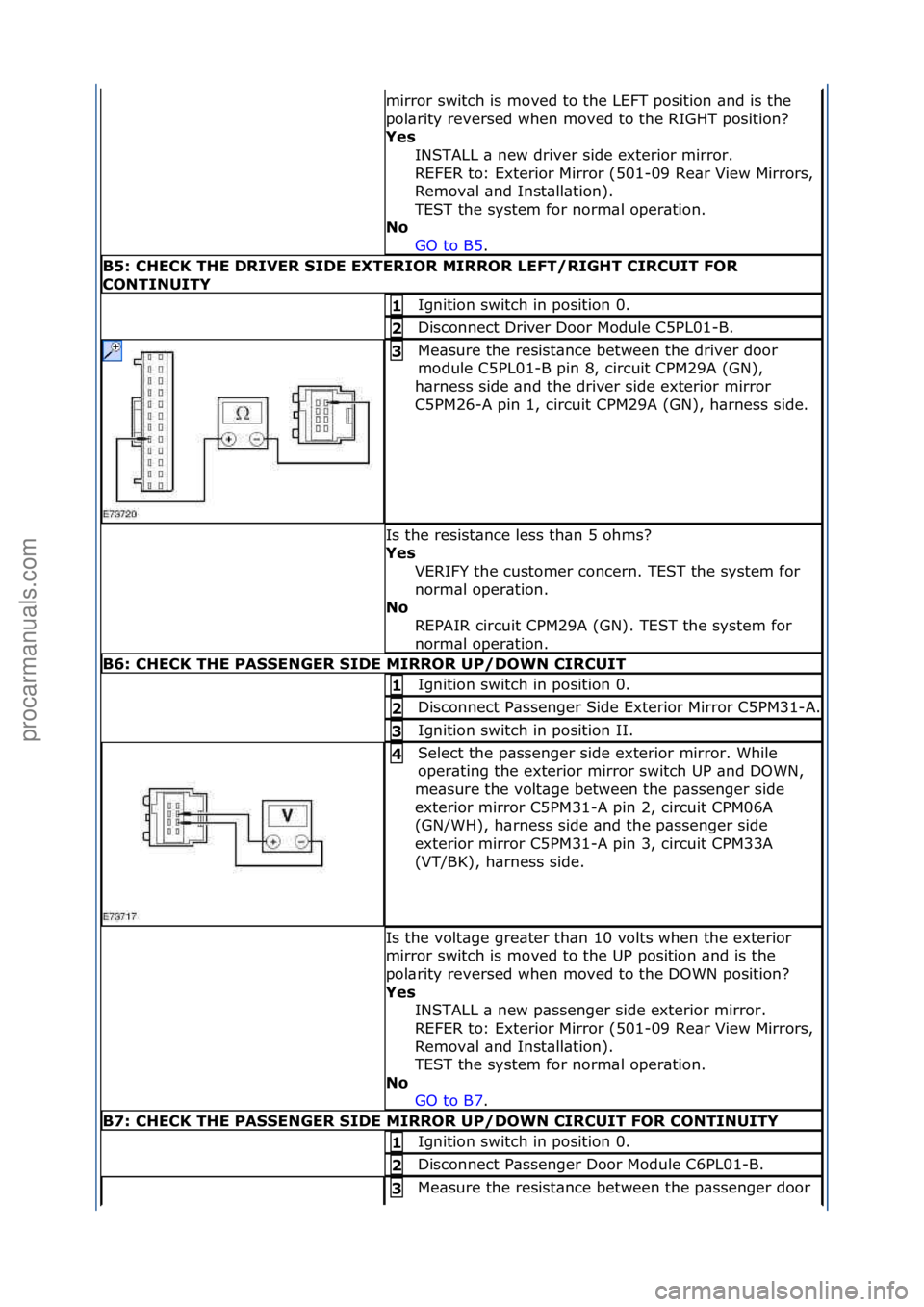 FORD GALAXY 2006  Service Repair Manual mirror\fswitch\fis\fmoved\fto\fthe\fLEFT\fposition\f\bnd\fis\fthe\f
pol\brity\freversed\fwhen\fmoved\fto\fthe\fRIGHT\fposition?\f
Yes INSTALL\f\b\fnew\fdriver\fside\fexterior\fmirror.\f\f
REFER\fto:\f
