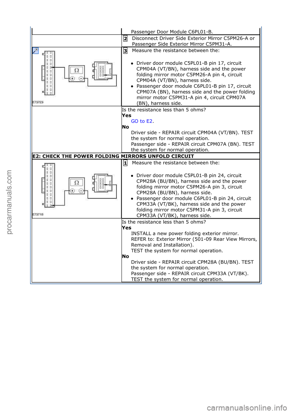 FORD GALAXY 2006  Service Repair Manual P\bssenger\fDoor\fModule\fC6PL01-B.\f
Disconnect\fDriver\fSide\fExterior\fMirror\fC5PM26-A\for\f
P\bssenger\fSide\fExterior\fMirror\fC5PM31-A.\f2 
Me\bsure\fthe\fresist\bnce\fbetween\fthe:\f\f
 Drive