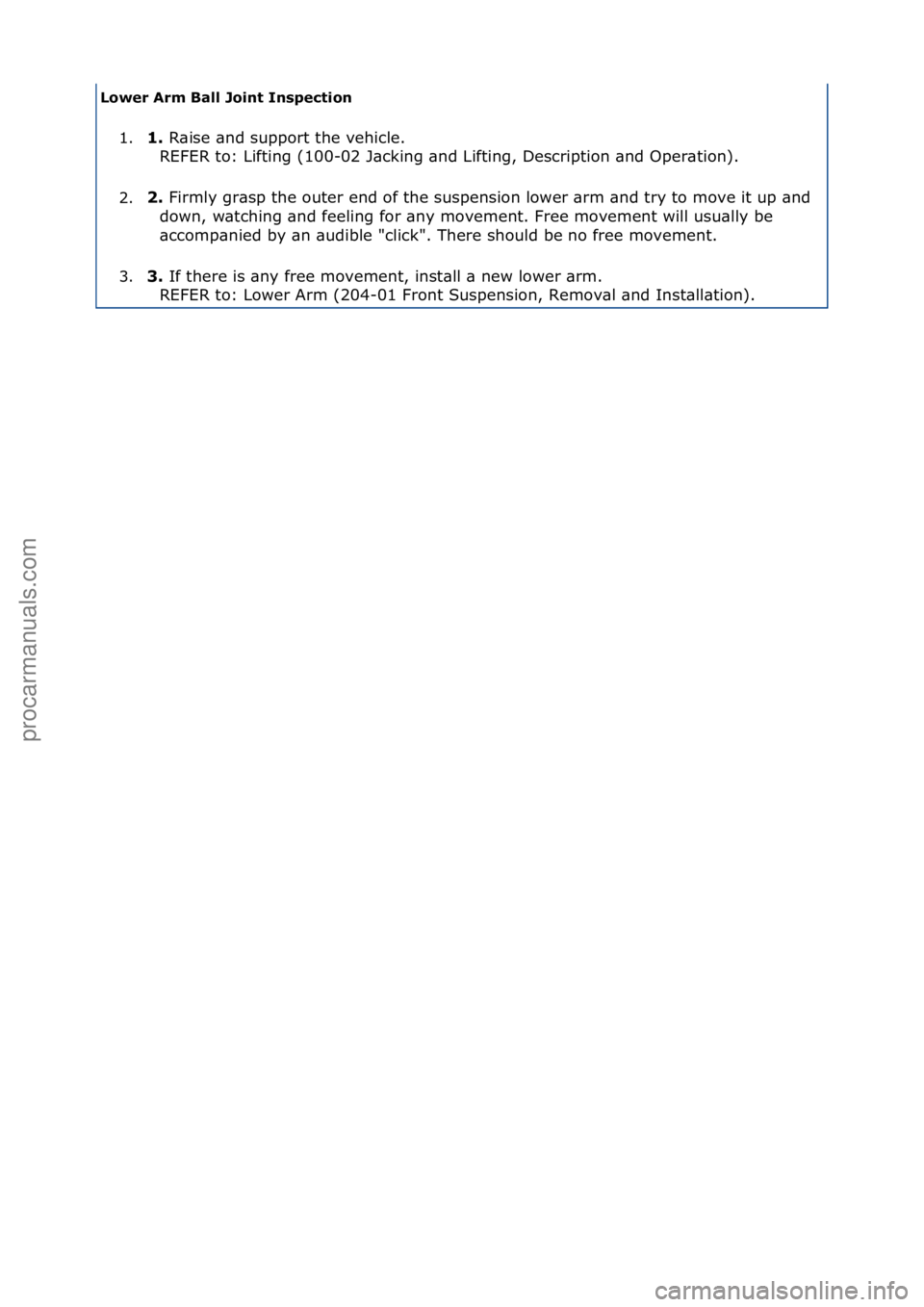 FORD GALAXY 2006  Service Repair Manual Lower\bArm\bBall\bJoint\bInspection\b1. 1.\b
R\bise\f\bnd\fsupport\fthe\fvehicle.\f\f
R
 EFER\fto:\fLifting\f(100-02\fJ\bcking\f\bnd\fLifting,\fDescription\f\bnd\fOper\btion).\f
2. 2.\b
Firmly\fgr\bsp