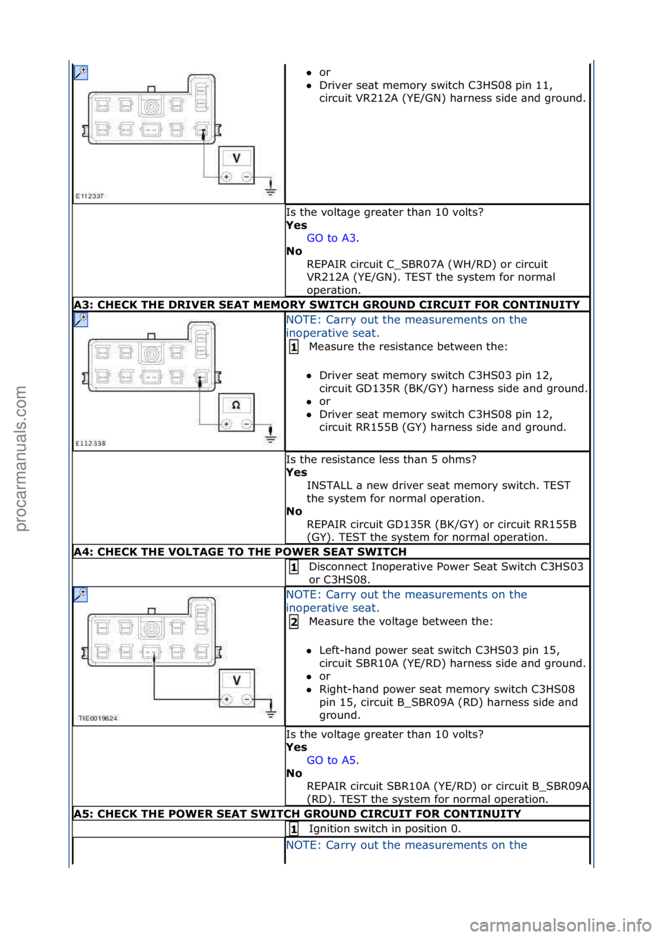 FORD GALAXY 2006  Service Repair Manual or\f\f
 Driver\fse\bt\fmemory\fswitch\fC3HS08\fpin\f11,\f
ci

rcuit\fVR212A\f(YE/GN)\fh\brness\fside\f\bnd\fground.
\f
Is\fthe\fvolt\bge\fgre\bter\fth\bn\f10\fvolts?\f
Yes\b GO\fto\fA3.\f\f
N\f \b
R