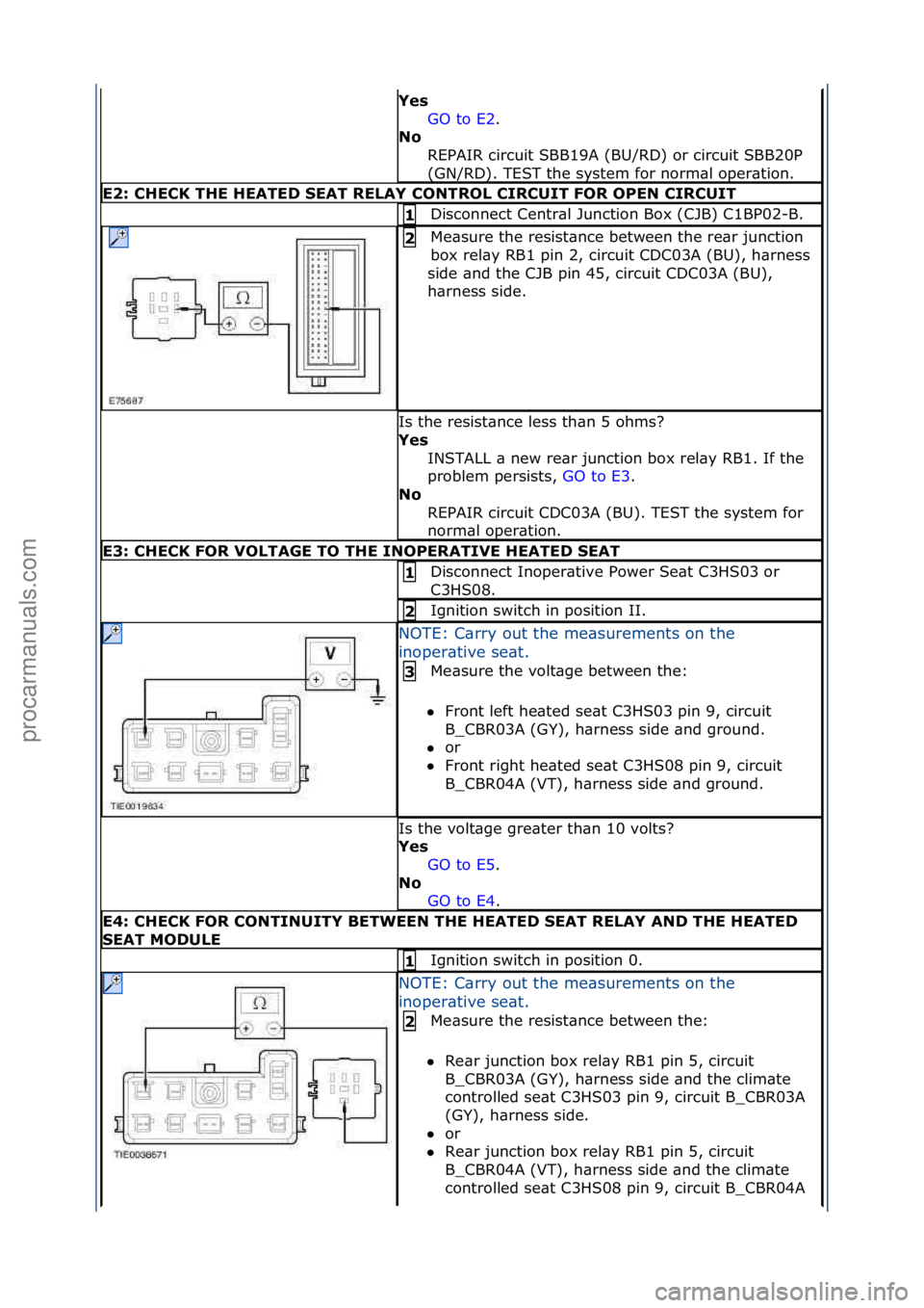 FORD GALAXY 2006  Service Repair Manual Yes\bGO\fto\fE2 .\f\f
N\f\b R

EPAIR\fcircuit\fSBB19A\f(BU/RD)\for\fcircuit\fSBB20P\f
(GN/RD).\fTEST\fthe\fsystem\ffor\fnorm\bl\foper\btion.\f
E2:\bCHECK\bTHE\bHEATED\bSEAT\bRELAY\bCONTROL\bCIRCUIT\bF