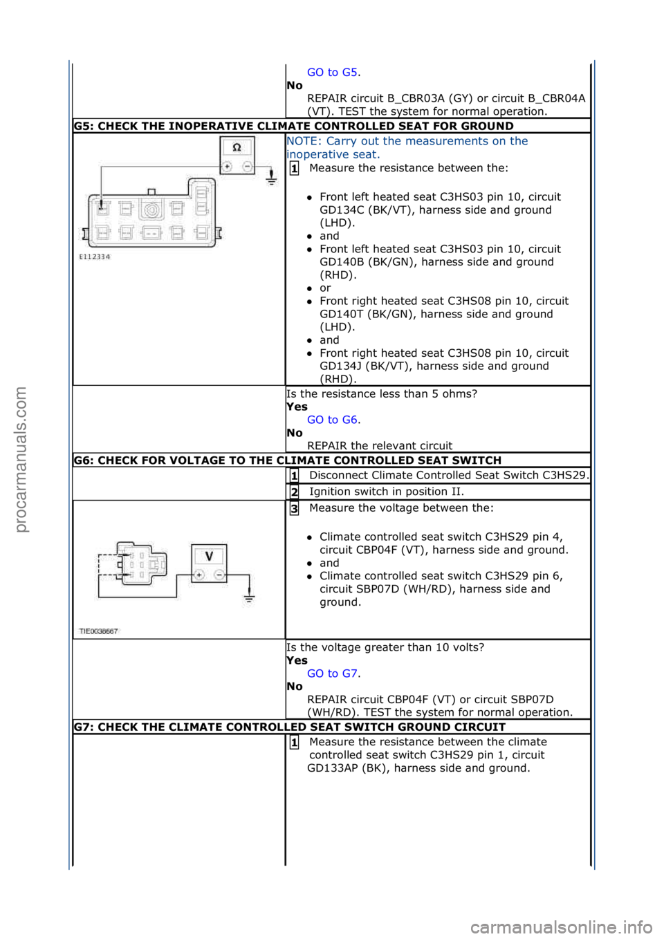FORD GALAXY 2006  Service Repair Manual GO\fto\fG5.\f\f
N\f\b R
EPAIR\fcircuit\fB_CBR03A\f(GY)\for\fcircuit\fB_CBR04A\f
(VT).\fTEST\fthe\fsystem\ffor\fnorm\bl\foper\btion.\f
G5:\bCHECK\bTHE\bINOPERATIVE\bCLIMATE\bCONTROLLED\bSEAT\bFOR\bGROU