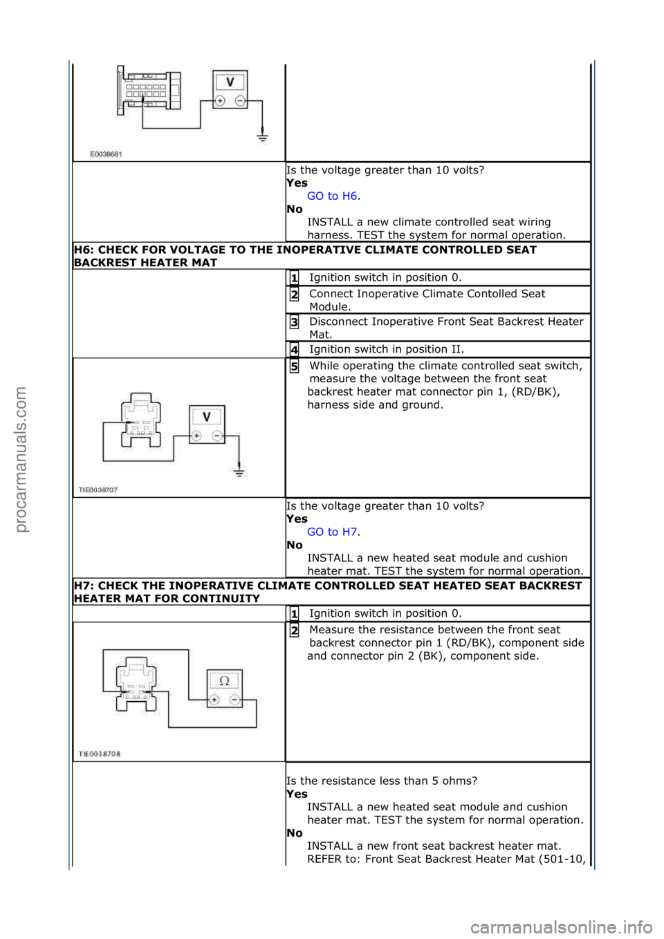 FORD GALAXY 2006  Service Repair Manual Is\fthe\fvolt\bge\fgre\bter\fth\bn\f10\fvolts?\f
Yes\bGO\fto\fH6 .\f\f
N\f\b I

NSTALL\f\b\fnew\fclim\bte\fcontrolled\fse\bt\fwiring\f
h\brness.\fTEST\fthe\fsystem\ffor\fnorm\bl\foper\btion.\f
H6:\bCH