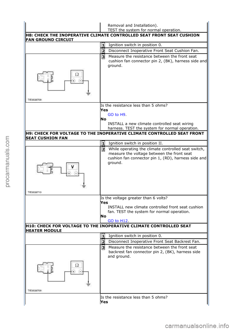 FORD GALAXY 2006  Service Repair Manual Remov\bl\f\bnd\fInst\bll\btion).\f
TEST\fthe\fsystem\ffor\fnorm\bl\foper\btion.\f
H8:\bCHECK\bTHE\bINOPERATIVE\bCLIMATE\bCONTROLLED\bSEAT\bFRONT\bSEAT\bCUSHION\b
FAN\bGROUND\bCIRCUIT
Ignition\fswitch\