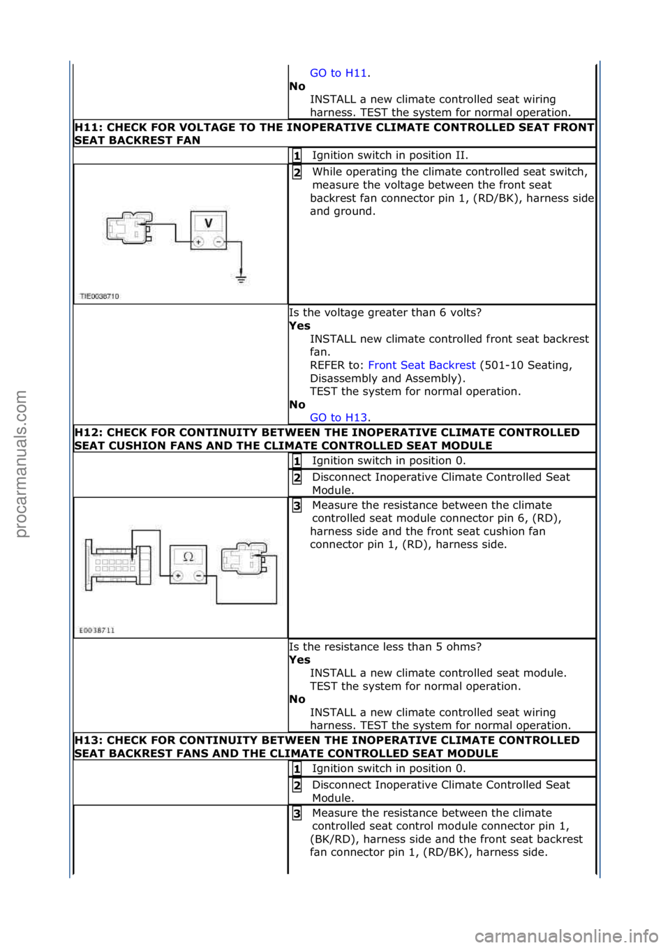 FORD GALAXY 2006  Service Repair Manual GO\fto\fH11.\f\f
N\f\b I
NSTALL\f\b\fnew\fclim\bte\fcontrolled\fse\bt\fwiring\f
h\brness.\fTEST\fthe\fsystem\ffor\fnorm\bl\foper\btion.\f
H11:\bCHECK\bFOR\bVOLTAGE\bTO\bTHE\bINOPERATIVE\bCLIMATE\bCONT