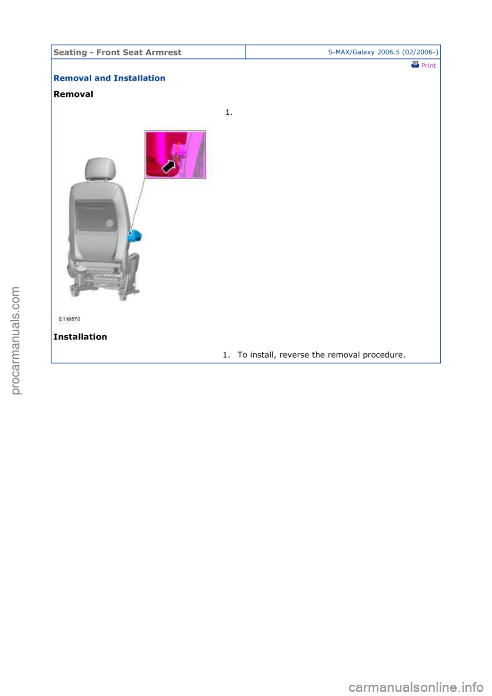 FORD GALAXY 2006  Service Repair Manual Seating\b-\bFr\fnt\bSeat\bArmrestS-MAX/G\bl\bxy\f2006.5\f(02/2006-)\fPrint \f
Rem\fval\band\bInstallati\fn\b
Rem\fval\b
In

stallati\fn\b 1. \f
1.
 To\finst\bll,\freverse\fthe\fremov\bl\fprocedure.\f
