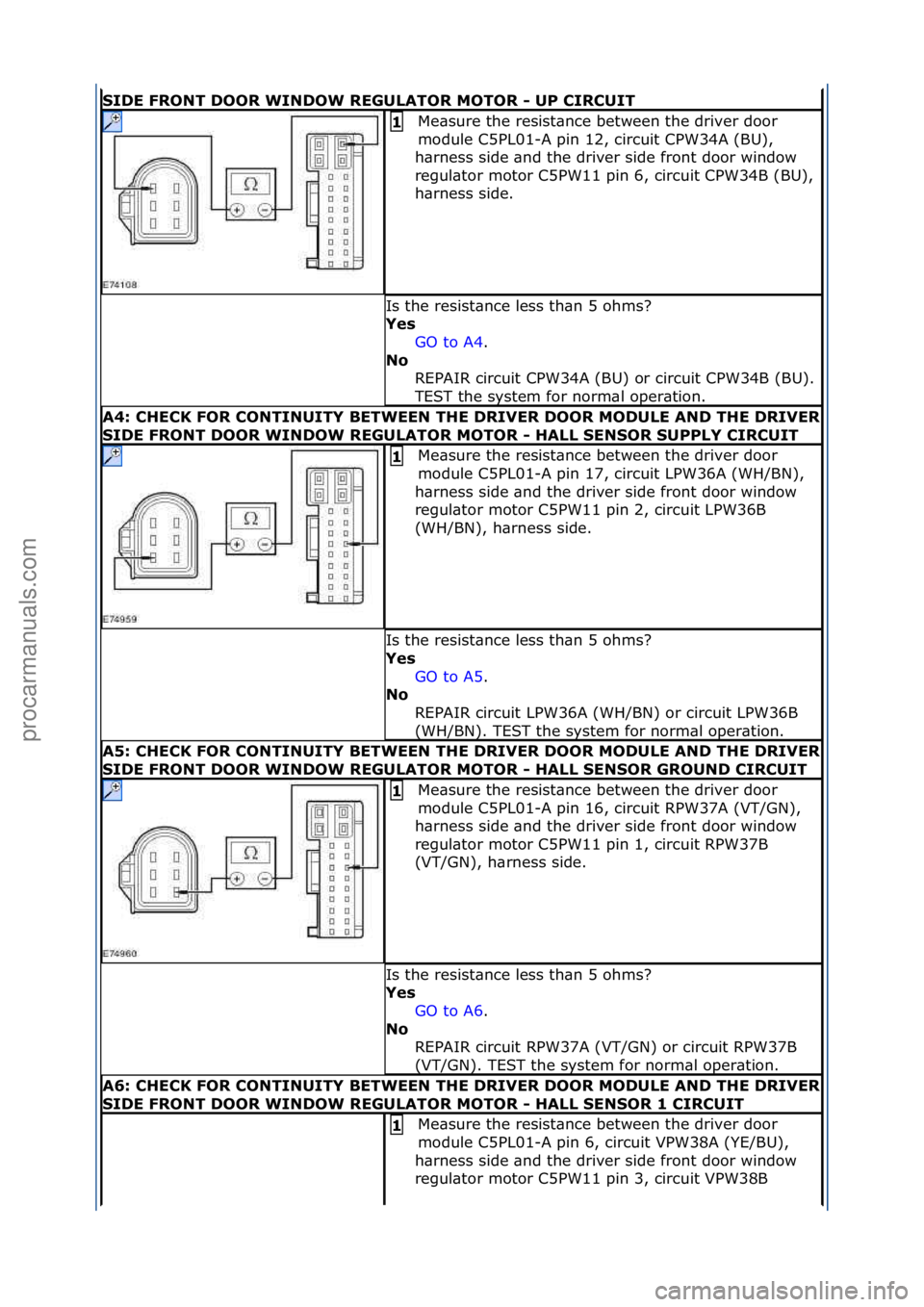 FORD GALAXY 2006  Service Repair Manual SIDE FRONT DOOR WINDOW REGULATOR MOTOR - UP CIRCUIT 
Me\bsure\fthe\fresist\bnce\fbetween\fthe\fdriver\fdoor\f
module\fC5PL01-A\fpin\f12,\fcircuit\fCPW34A\f(BU),\f
h\brness\fside\f\bnd\fthe\fdriver\fsi