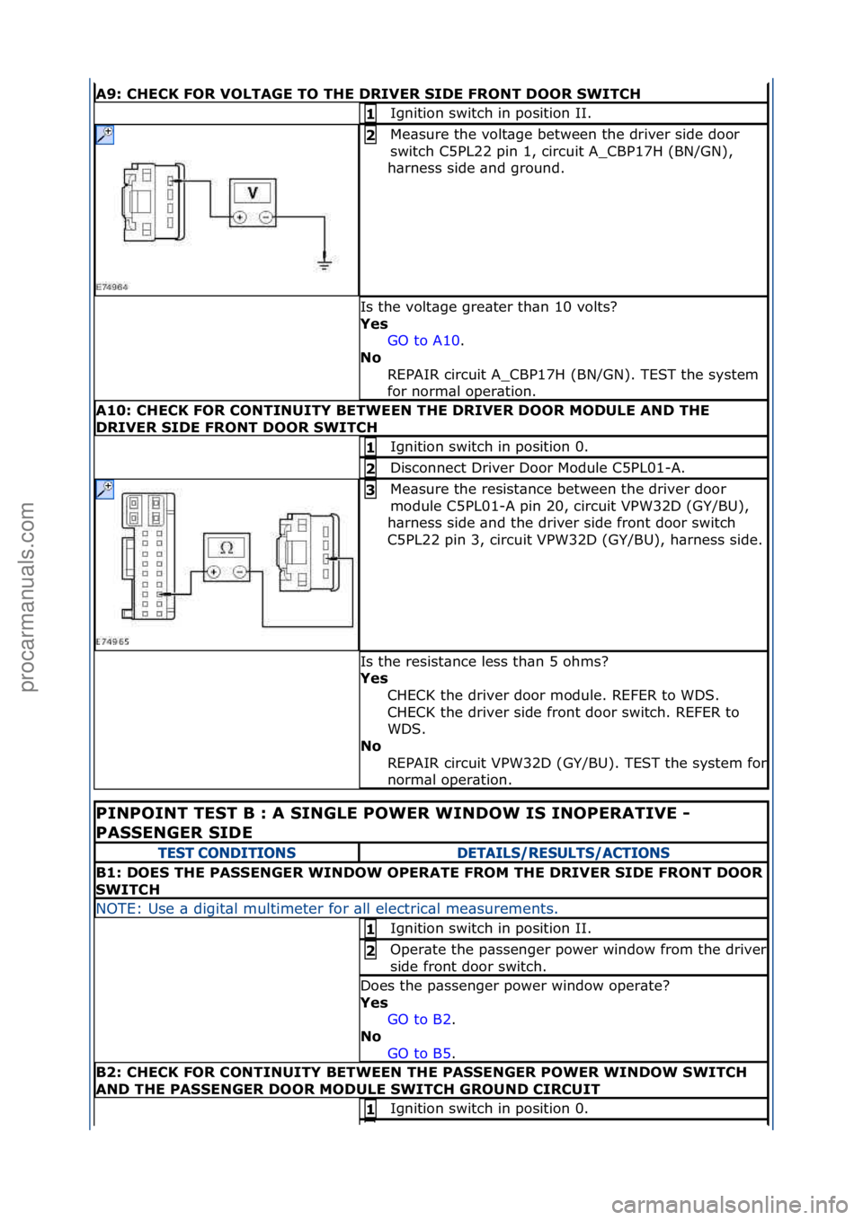 FORD GALAXY 2006  Service Repair Manual A9: CHECK FOR VOLTAGE TO THE DRIVER SIDE FRONT DOOR SWITCH 
Ignition\fswitch\fin\fposition\fII.\f1 
Me\bsure\fthe\fvolt\bge\fbetween\fthe\fdriver\fside\fdoor\f
switch\fC5PL22\fpin\f1,\fcircuit\fA_CBP1