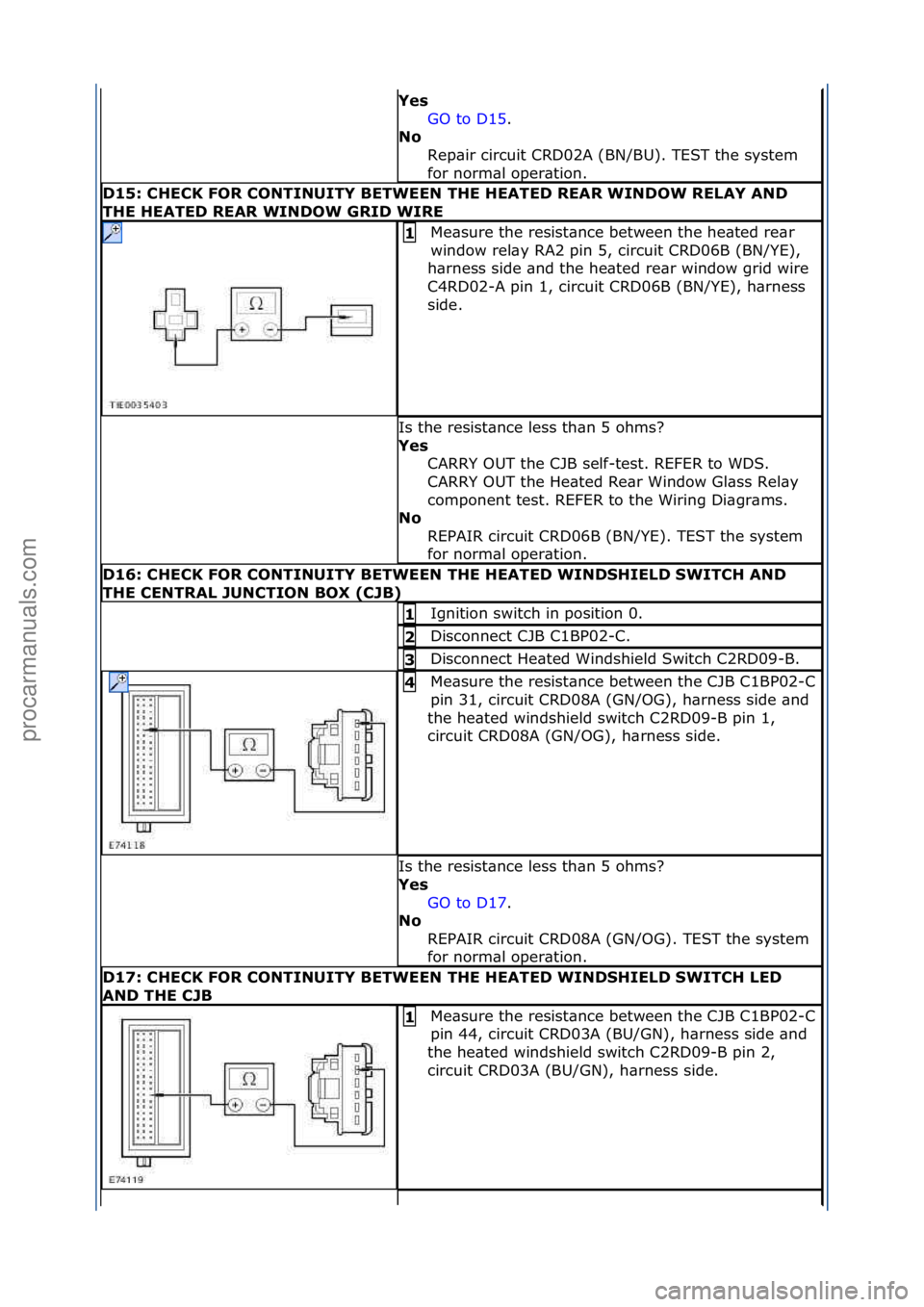 FORD GALAXY 2006 Service Repair Manual Yes GO\fto\fD15 .\f\f
No R
ep\bir\fcircuit\fCRD02A\f(BN/BU).\fTEST\fthe\fsystem\f
for\fnorm\bl\foper\btion.\f\f
D15: CHECK FOR CONTINUITY BETWEEN THE HEATED REAR WINDOW RELAY AND
THE HEATED REAR WI FORD GALAXY 2006 Service Repair Manual Yes GO\fto\fD15 .\f\f
No R
ep\bir\fcircuit\fCRD02A\f(BN/BU).\fTEST\fthe\fsystem\f
for\fnorm\bl\foper\btion.\f\f
D15: CHECK FOR CONTINUITY BETWEEN THE HEATED REAR WINDOW RELAY AND
THE HEATED REAR WI