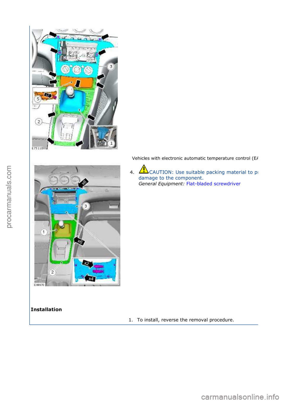 FORD GALAXY 2006  Service Repair Manual Vehicles\fwith\felectronic\f\butom\btic\ftemper\bture\fcontrol\f(EATC)
Insta\f\fation 4.
CAUTION:\fUse\fsuit\bble\fp\bcking\fm\bteri\bl\fto\fprevent\f
d\bm\bge\fto\fthe\fcomponent.\f
General \bqui\fme