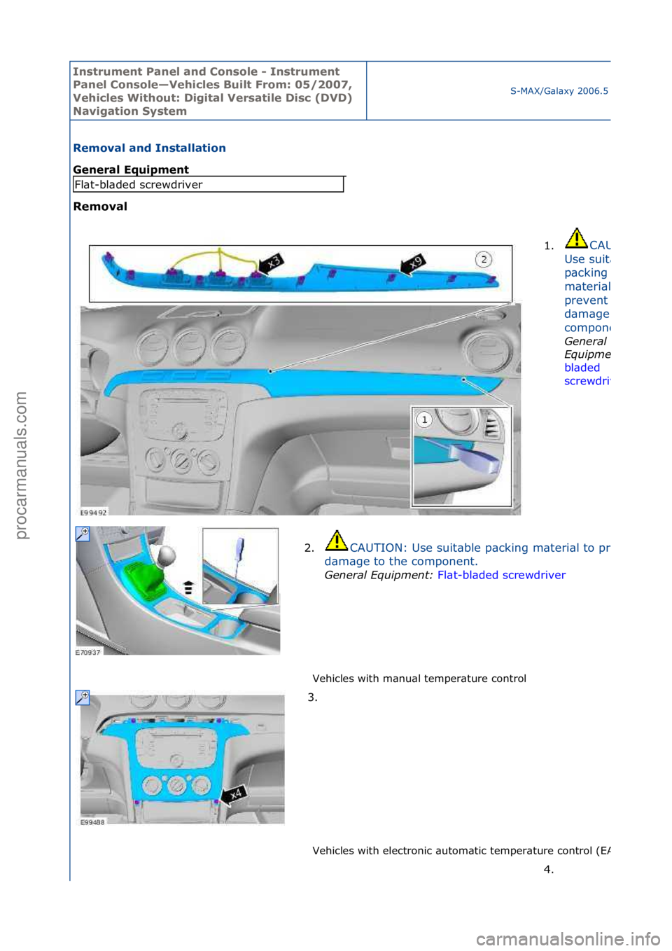 FORD GALAXY 2006  Service Repair Manual Instrum\bnt Pan\b\f and Conso\f\b - Instrum\bnt 
Pan\b\f Conso\f\b—V\bhic\f\bs Bui\ft From: 05/2007, 
V\bhic\f\bs Without: Digita\f V\brsati\f\b Disc (DVD) 
Navigation Syst\bm
S-MAX/G\bl\bxy\f2006.5