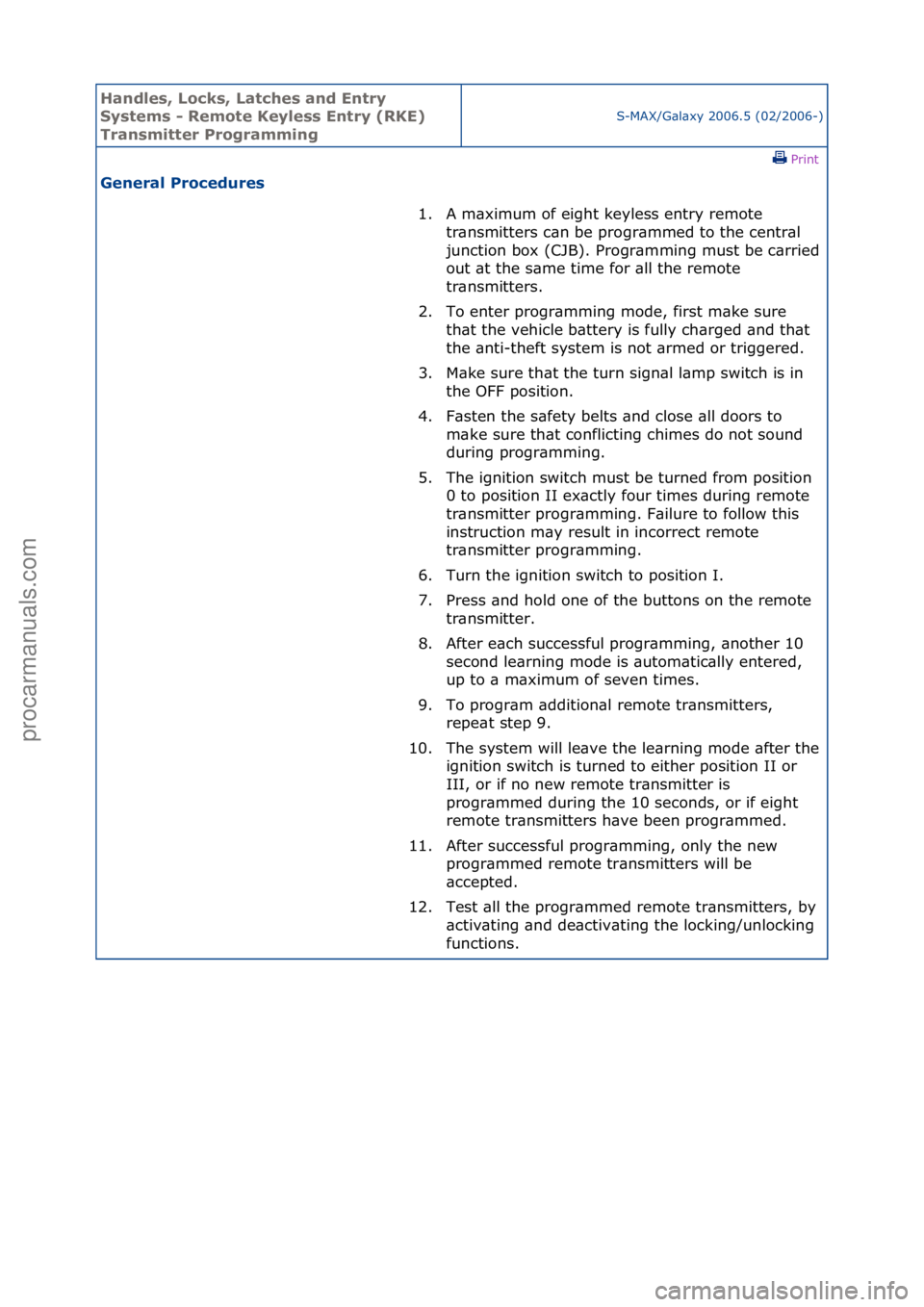 FORD GALAXY 2006  Service Repair Manual Handles\b Lo\fks\b Lat\fhes and Entry 
Systems - Remote Keyless Entry (RKE) 
Transmitter Programming
S-MAX/G\bl\bxy\f2006.5\f(02/2006-)\fPrint \f
General Pro\fedures 
1. A\fm\bximum\fof\feight\fkeyles