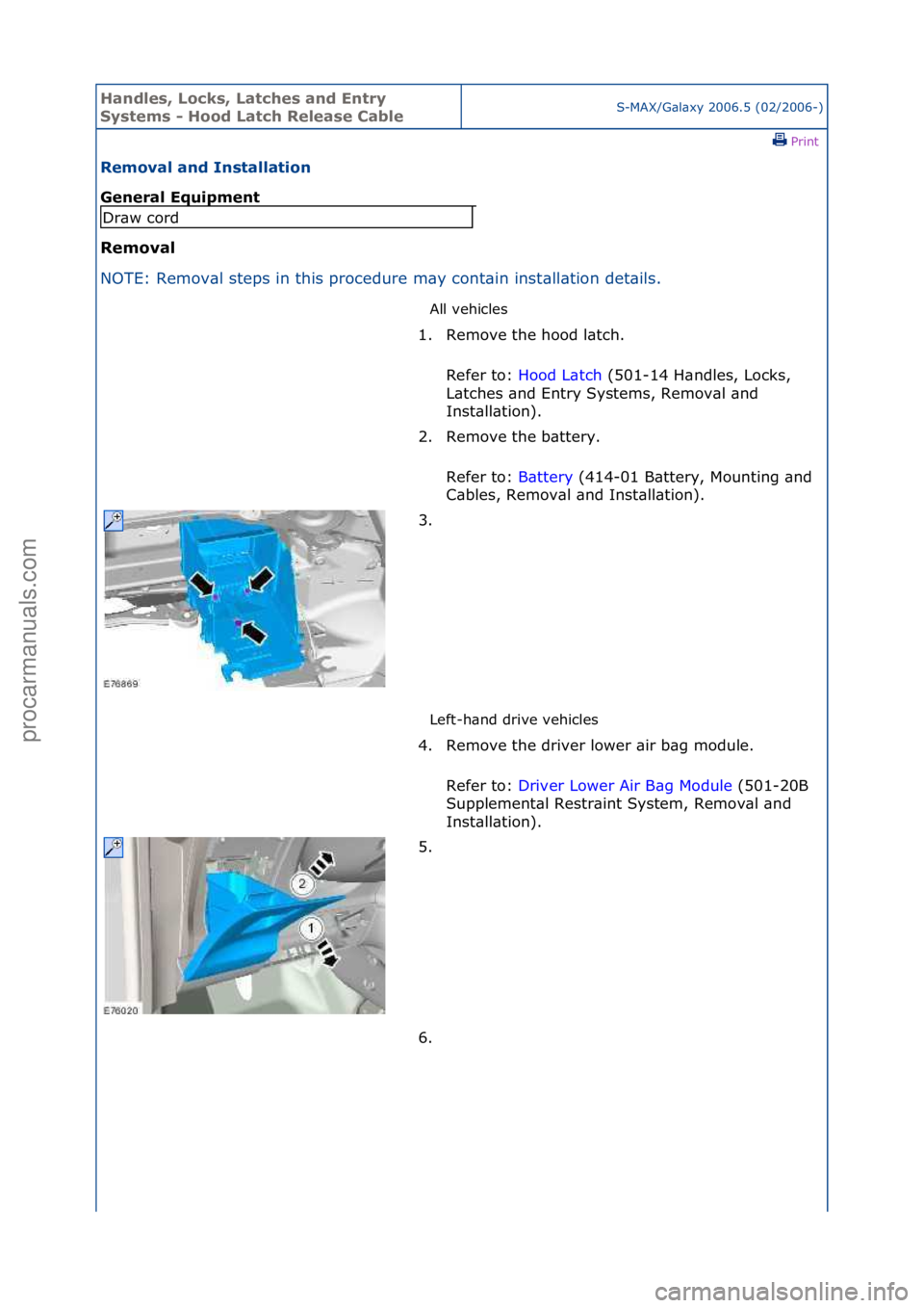 FORD GALAXY 2006  Service Repair Manual Handles\b Lo\fks\b Lat\fhes and Entry 
Systems - Hood Lat\fh Release CableS-MAX/G\bl\bxy\f2006.5\f(02/2006-)\fPrint \f
Removal and Installation 
General Equipment 
Removal 
NO

TE:\fRemov\bl\fsteps\fi