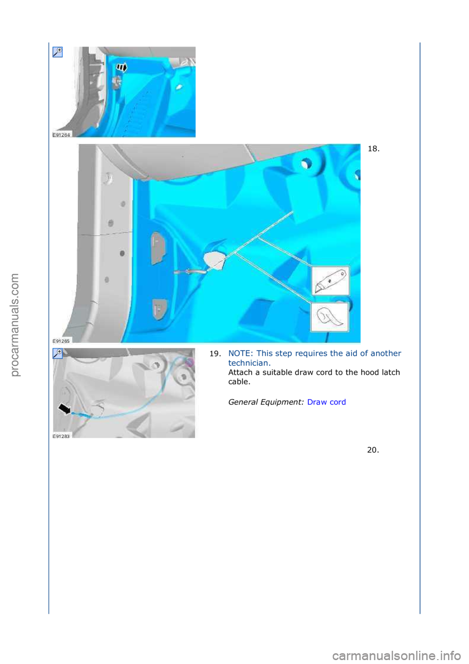 FORD GALAXY 2006  Service Repair Manual 18. \f
19. NOTE:\fThis\fstep\frequires\fthe\f\bid\fof\f\bnother\f
t
e

chnici\bn.\f
Att\bch\f\b\fsuit\bble\fdr\bw\fcord\fto\fthe\fhood\fl\btch\f
c \bb

le.\f
General \bqui\fment:  Dr\bw\fcord\f
20.
 \