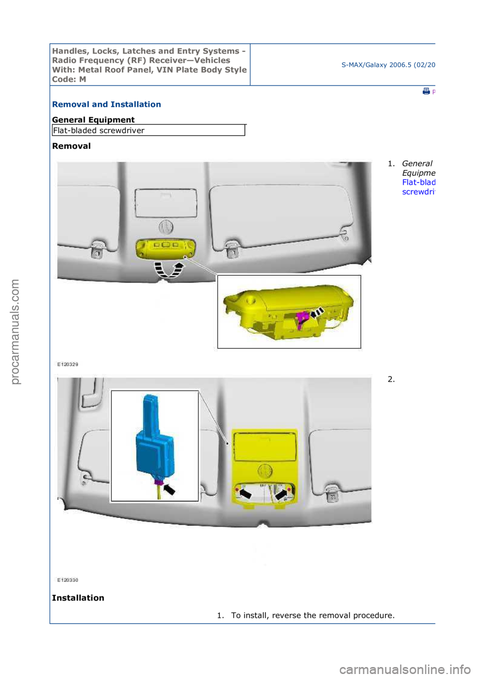 FORD GALAXY 2006  Service Repair Manual Handles\b Lo\fks\b Lat\fhes and Entry Systems - 
Radio Frequen\fy (RF) Re\feiver—Vehi\fles 
With: Metal Roof Panel\b VIN Plate Body Style 
Code: M
S-MAX/G\bl\bxy\f2006.5\f(02/2006
\fPrint
Removal an