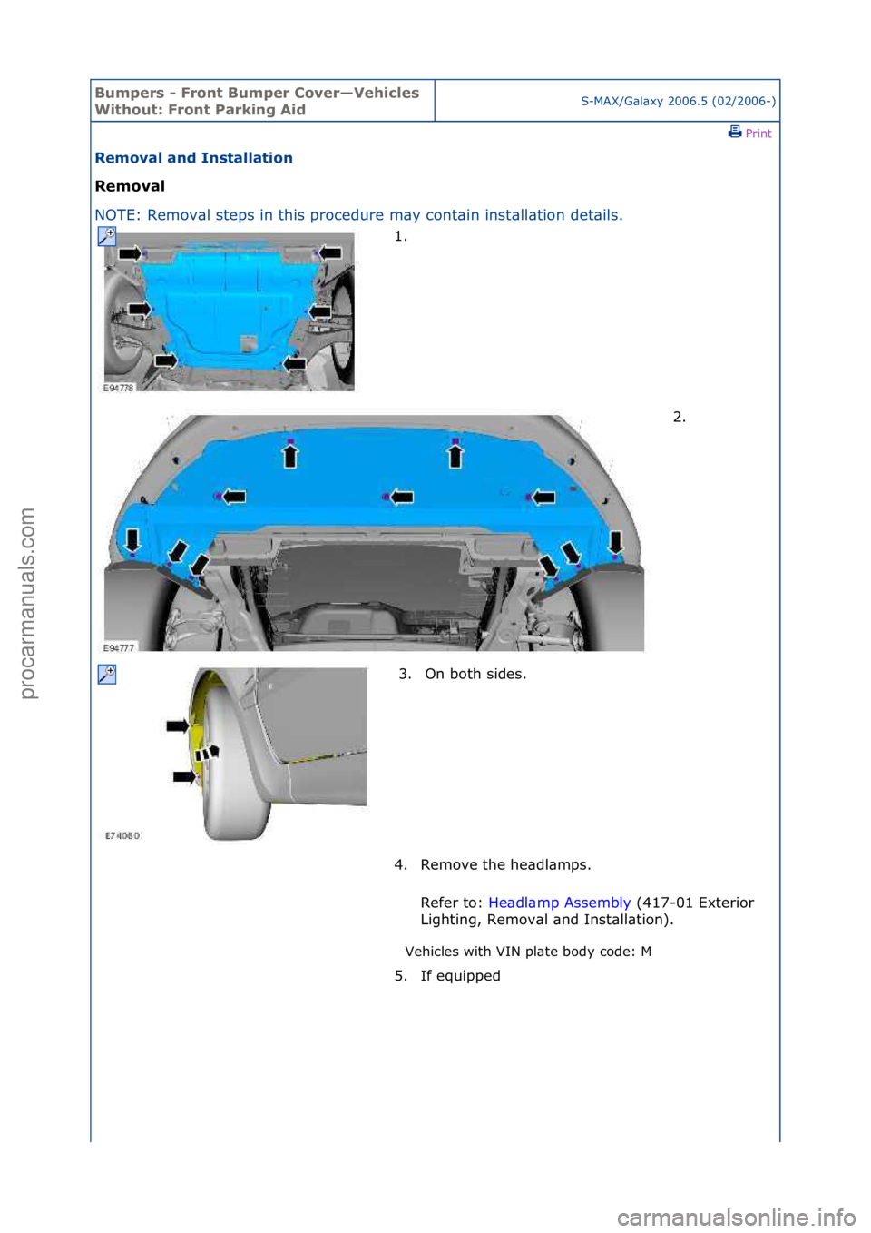 FORD GALAXY 2006  Service Repair Manual Bumpers\b-\bFro\ft\bBumper\bCover—Vehicles\b
Without:\bFro\ft\bParki\fg\bAidS-MAX/G\bl\bxy\f2006.5\f(02/2006-)\fPrint \f
Removal\ba\fd\bI\fstallatio\f\b
Removal\b
NO

TE:\fRemov\bl\fsteps\fin\fthis\