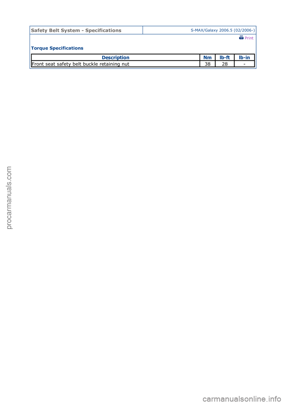 FORD GALAXY 2006  Service Repair Manual Safety \belt System \f SpecificationsS-MAX/G\bl\bxy\f2006.5\f(02/2006-)\fPrint \f
Torque Specifications 
Descrip\bionN\flb-f\blb-in
Front\fse\bt\fs\bfety\fbelt\fbuckle\fret\bining\fnut3828-
Стр. 1 