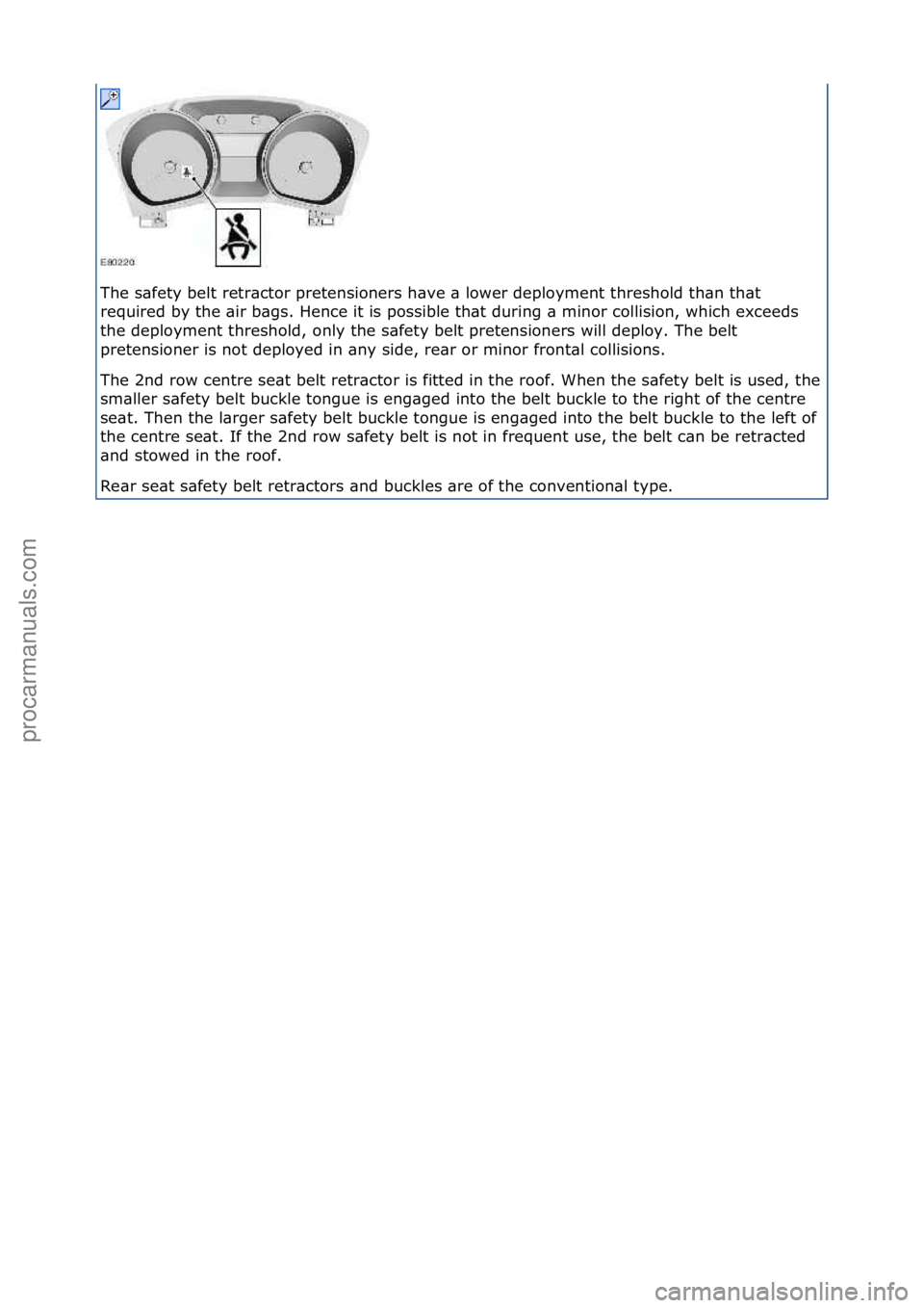 FORD GALAXY 2006  Service Repair Manual The\fs\bfety\fbelt\fretr\bctor\fpretensioners\fh\bve\f\b\flower\fdeployment\fthreshold\fth\bn\fth\bt\f
required\fby\fthe\f\bir\fb\bgs.\fHence\fit\fis\fpossible\fth\bt\fduring\f\b\fminor\fcollision,\fw