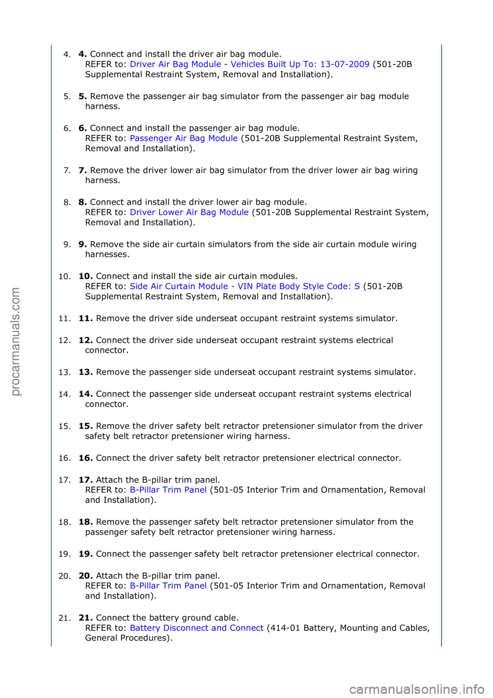 FORD GALAXY 2006  Service Repair Manual 4.4. 
Connect\f\bnd\finst\bll\fthe\fdriver\f\bir\fb\bg\fmodule.\f\f
R EFER\fto:\f Driver\fAir\fB\bg\fModule\f-\fVehicles\fBuilt\fUp\fTo:\f13-07-20
 09\f(501-20B\f
Sup
plement\bl\fRestr\bint\fSystem,\f