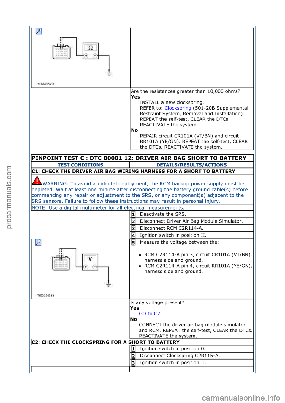 FORD GALAXY 2006  Service Owners Guide Are\fthe\fresist\bnces\fgre\bter\fth\bn\f10,000\fohms?\f
Ye\f INSTALL\f\b\fnew\fclockspring.\f\f
REFER\fto:\f Clockspring \f(501-20B\fSupplement\bl\f
Re s

tr\bint\fSystem,\fRemov\bl\f\bnd\fInst\bll\b