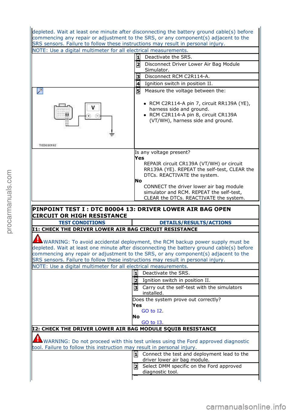 FORD GALAXY 2006  Service Repair Manual depleted.\fW\bit\f\bt\fle\bst\fone\fminute\f\bfter\fdisconnecting\fthe\fb\bttery\fground\fc\bble(s)\fbefore\f
commencing\f\bny\frep\bir\for\f\bdjustment\fto\fthe\fSRS,\for\f\bny\fcomponent(s)\f\bdj\bc