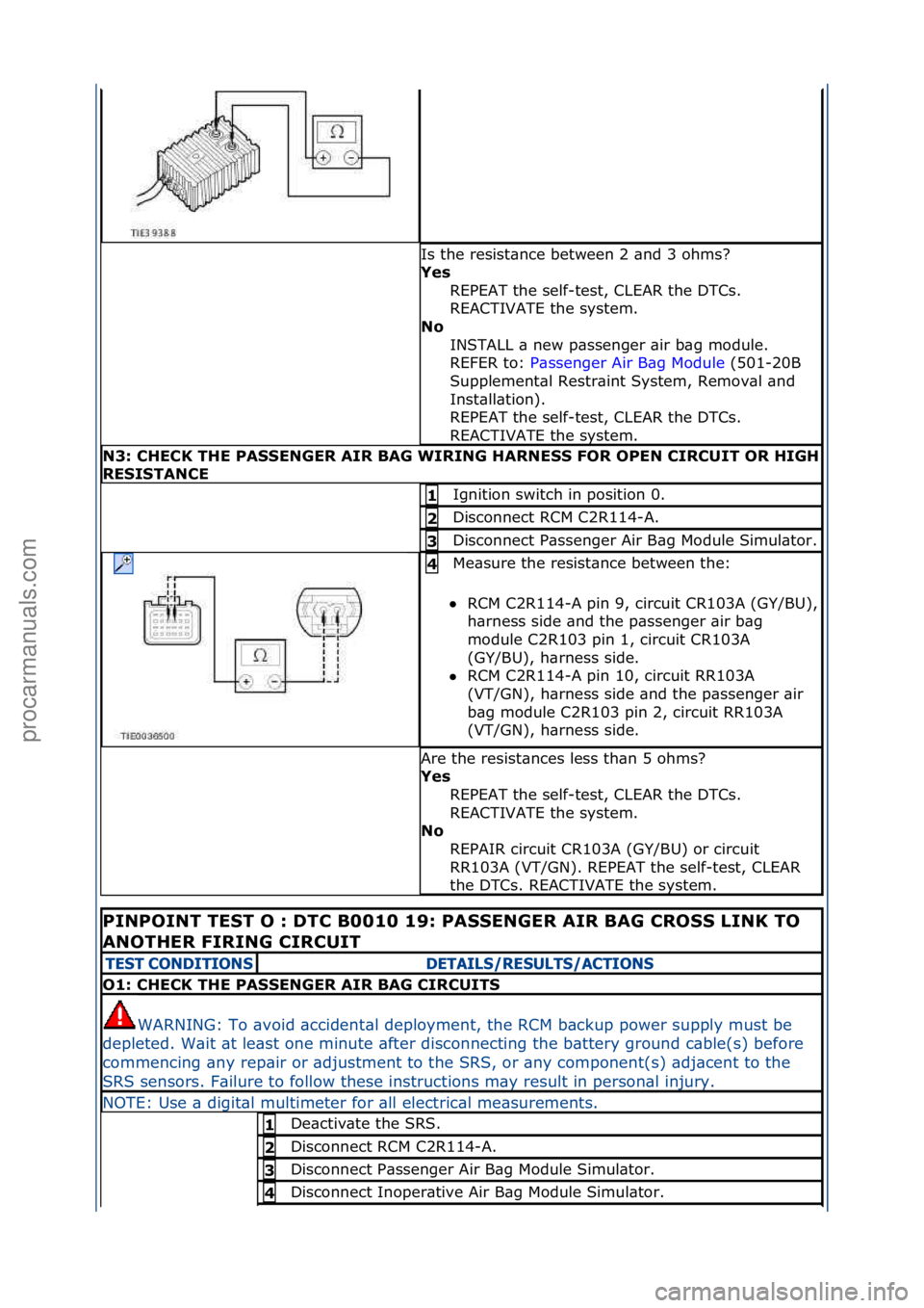 FORD GALAXY 2006  Service Repair Manual Is\fthe\fresist\bnce\fbetween\f2\f\bnd\f3\fohms?\f
Ye\f REPEAT\fthe\fself-test,\fCLEAR\fthe\fDTCs.\f
REACTIVATE\fthe\fsystem.\f\f
No  INSTALL\f\b\fnew\fp\bssenger\f\bir\fb\bg\fmodule.\f\f
REFER\fto:\f