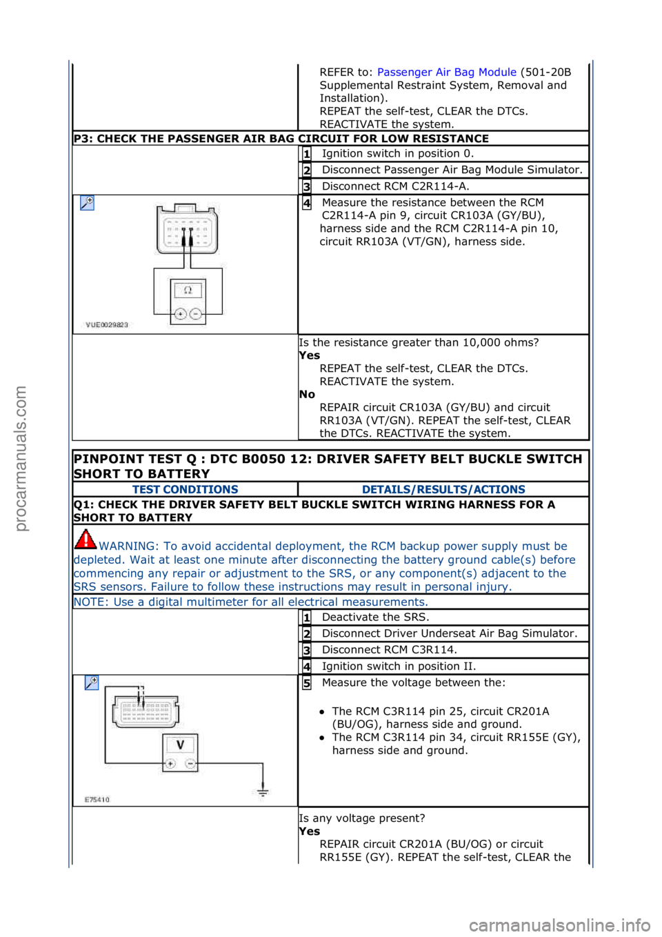 FORD GALAXY 2006  Service Owners Guide REFER\fto:\fP\bssenger\fAir\fB\bg\fModule \f(501-20B\f
Sup
plement\bl\fRestr\bint\fSystem,\fRemov\bl\f\bnd\f
Inst\bll\btion).\f
REPEAT\fthe\fself-test,\fCLEAR\fthe\fDTCs.\f
REACTIVATE\fthe\fsystem.\f\