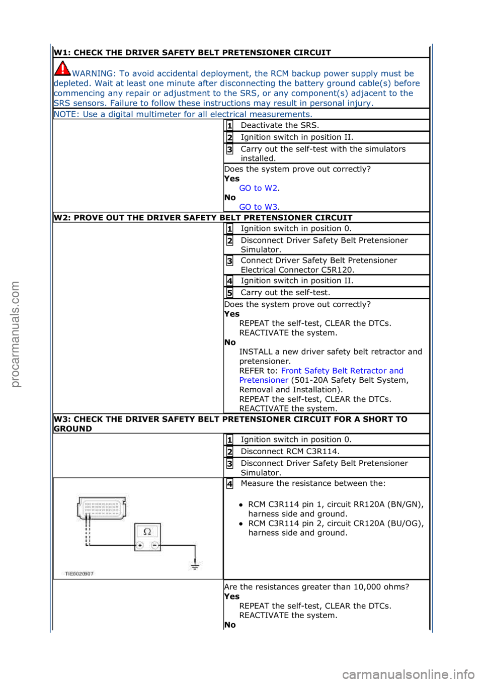 FORD GALAXY 2006  Service Repair Manual W1: CHECK THE DRIVER SAFETY BELT PRETENSIONER CIRCUIT
WARNING:\fTo\f\bvoid\f\bccident\bl\fdeployment,\fthe\fRCM\fb\bckup\fpower\fsupply\fmust\fbe\f
depleted.\fW\bit\f\bt\fle\bst\fone\fminute\f\bfter\f