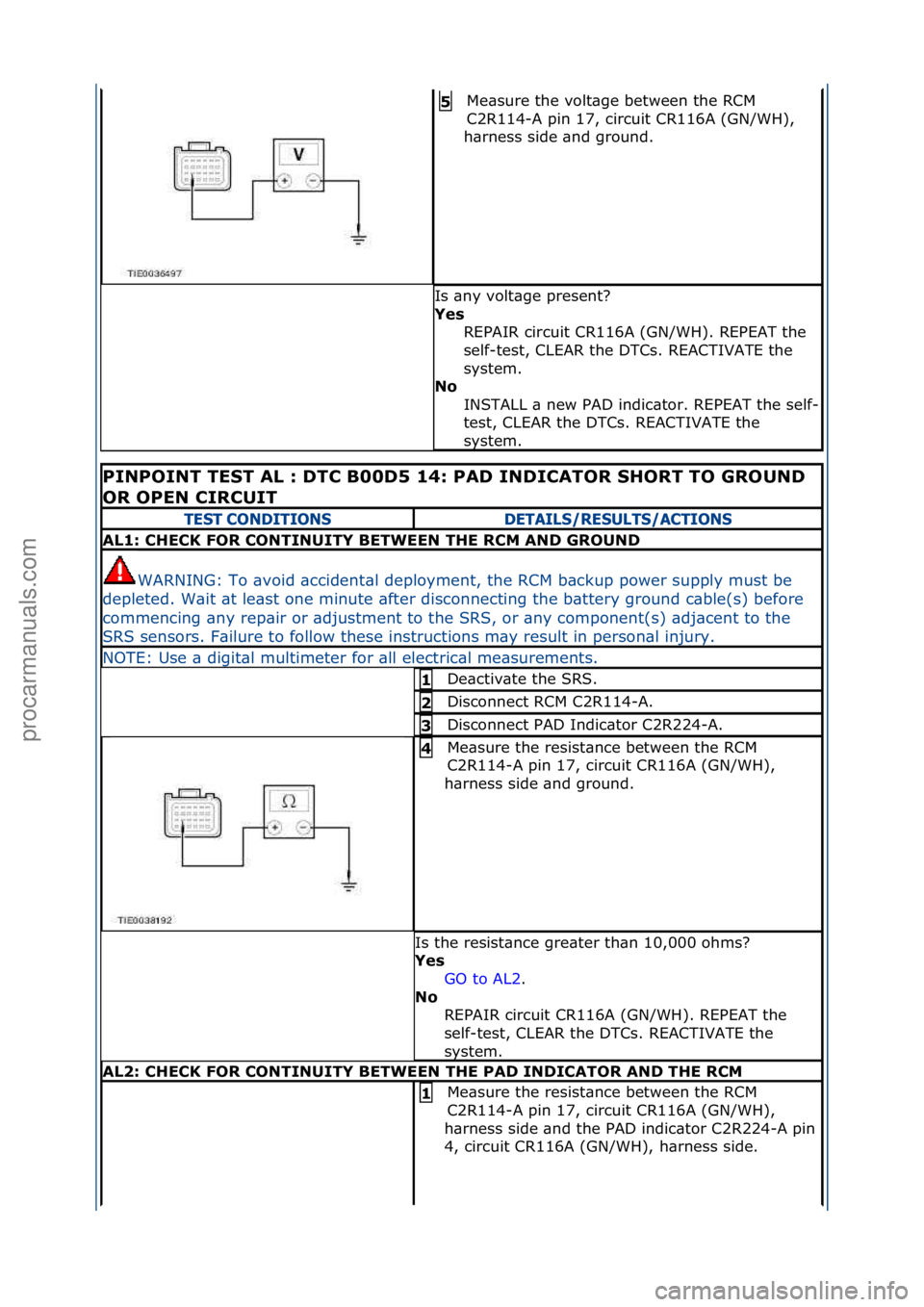 FORD GALAXY 2006  Service Repair Manual Me\bsure\fthe\fvolt\bge\fbetween\fthe\fRCM\f
C2R114-A\fpin\f17,\fcircuit\fCR116A\f(GN/WH),\f
h\brness\fside\f\bnd\fground.\f5 
Is\f\bny\fvolt\bge\fpresent?\f
Ye\f  REPAIR\fcircuit\fCR116A\f(GN/WH).\fR