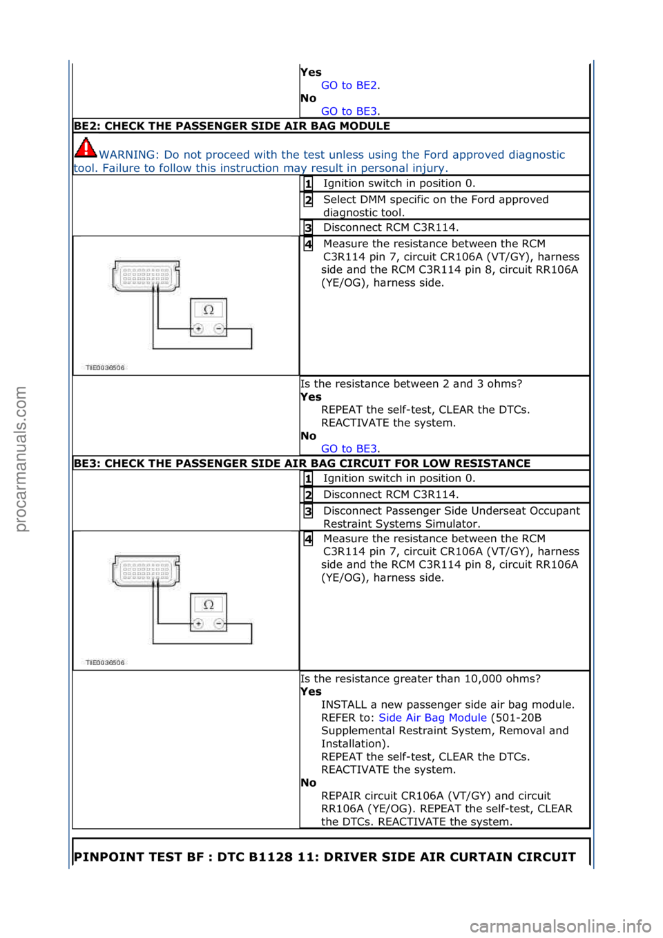FORD GALAXY 2006 Service Repair Manual Ye\f GO\fto\fBE2 .\f\f
No GO
\fto\fBE3 .\f\f
BE2: CHECK THE PASSENGER SIDE AIR BAG MODULE
WARNING:\fDo\fnot\fproceed\fwith\fthe\ftest\funless\fusing\fthe\fFord\f\bpproved\fdi\bgnostic\f
tool.\fF\bil FORD GALAXY 2006 Service Repair Manual Ye\f GO\fto\fBE2 .\f\f
No GO
\fto\fBE3 .\f\f
BE2: CHECK THE PASSENGER SIDE AIR BAG MODULE
WARNING:\fDo\fnot\fproceed\fwith\fthe\ftest\funless\fusing\fthe\fFord\f\bpproved\fdi\bgnostic\f
tool.\fF\bil