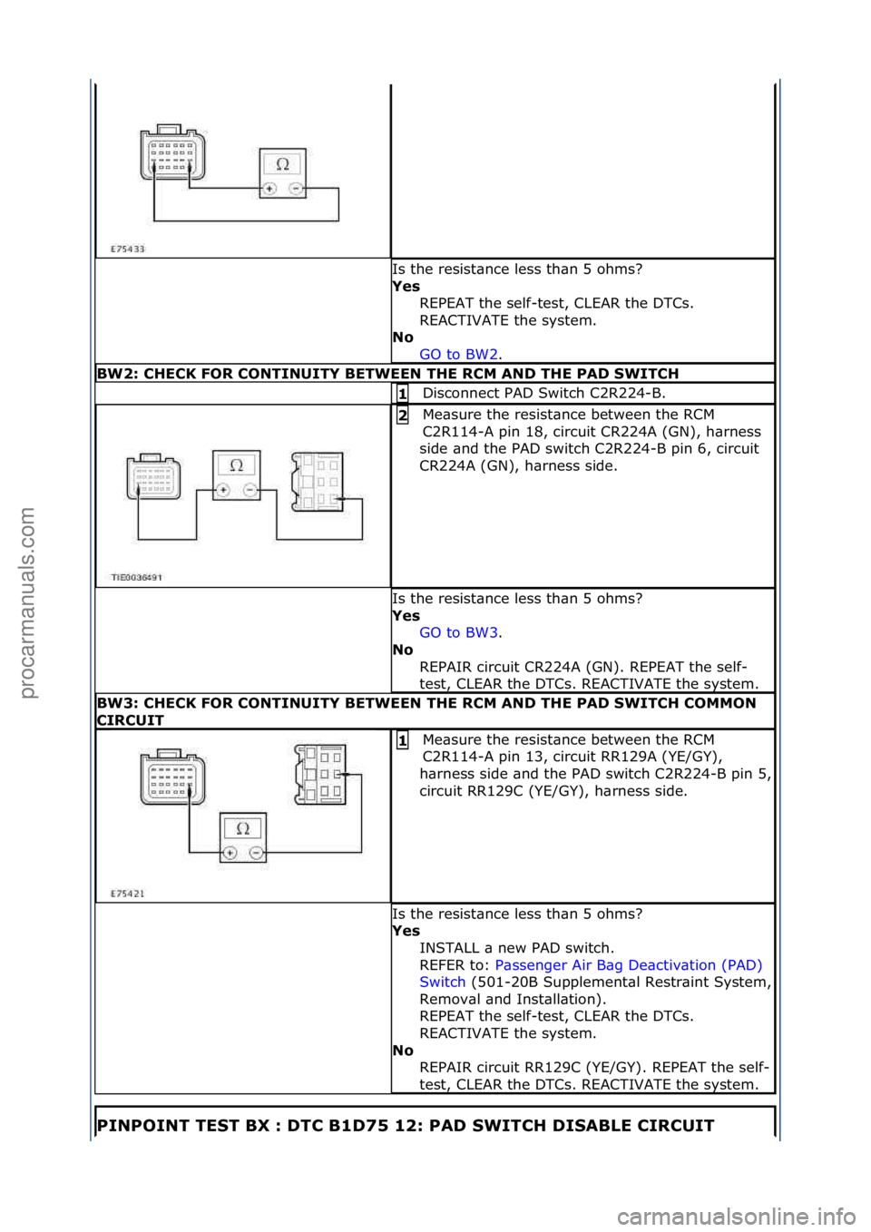 FORD GALAXY 2006 Service Repair Manual Is\fthe\fresist\bnce\fless\fth\bn\f5\fohms?\f
Ye\f REPEAT\fthe\fself-test,\fCLEAR\fthe\fDTCs.\f
REACTIVATE\fthe\fsystem.\f\f
No
GO\fto\fBW2.\f\f
BW2: CHECK FOR CONTINUITY BETWEEN THE RCM AND THE PAD FORD GALAXY 2006 Service Repair Manual Is\fthe\fresist\bnce\fless\fth\bn\f5\fohms?\f
Ye\f REPEAT\fthe\fself-test,\fCLEAR\fthe\fDTCs.\f
REACTIVATE\fthe\fsystem.\f\f
No
GO\fto\fBW2.\f\f
BW2: CHECK FOR CONTINUITY BETWEEN THE RCM AND THE PAD