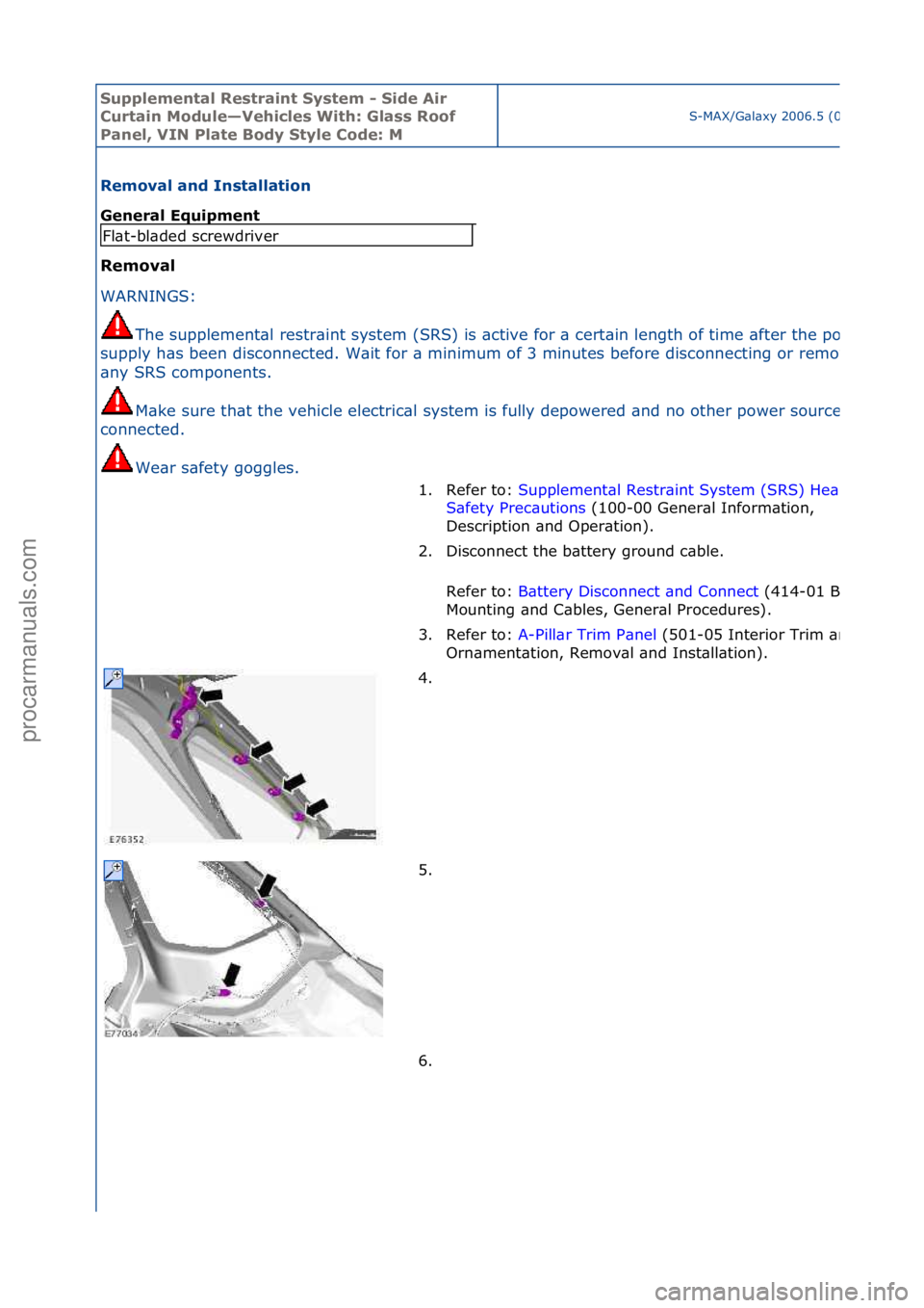 FORD GALAXY 2006  Service Repair Manual Supplemen\bal Re\f\brain\b Sy\f\bem - Side Air 
Cur\bain Module—Vehicle\f Wi\bh: Gla\f\f Roof 
Panel, VIN Pla\be Body S\byle Code: M
S-MAX/G\bl\bxy\f2006.5\f(02/2006
Removal and In\f\balla\bion 
Gen