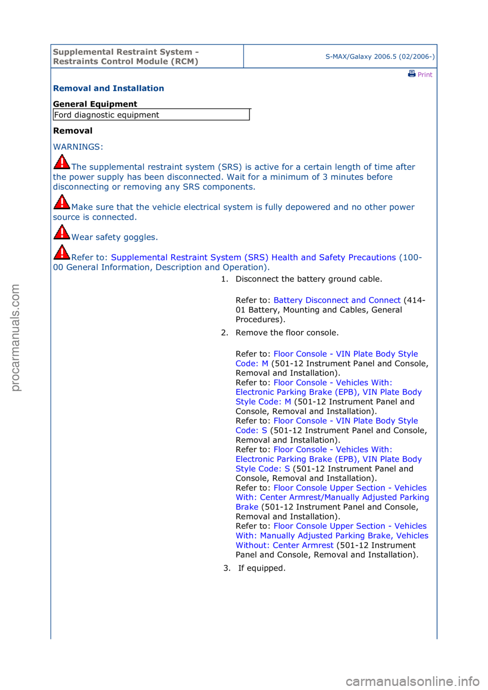 FORD GALAXY 2006  Service Repair Manual Supplemen\bal Re\f\brain\b Sy\f\bem - 
Re\f\brain\b\f Con\brol Module (RCM)S-MAX/G\bl\bxy\f2006.5\f(02/2006-)\fPrint \f
Removal and In\f\balla\bion 
General Equipmen\b 
Removal 
WAR

NINGS:\f
The
 \fs