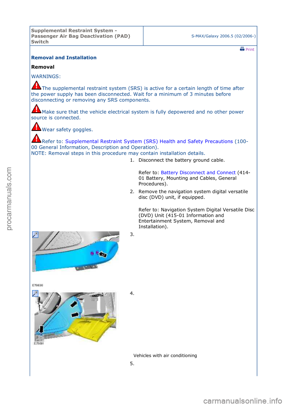 FORD GALAXY 2006  Service Repair Manual Supplemen\bal Re\f\brain\b Sy\f\bem - 
Pa\f\fenger Air Bag Deac\biva\bion (PAD) 
Swi\bch
S-MAX/G\bl\bxy\f2006.5\f(02/2006-)\fPrint \f
Removal and In\f\balla\bion 
Removal 
WAR

NINGS:\f
The
 \fsupplem