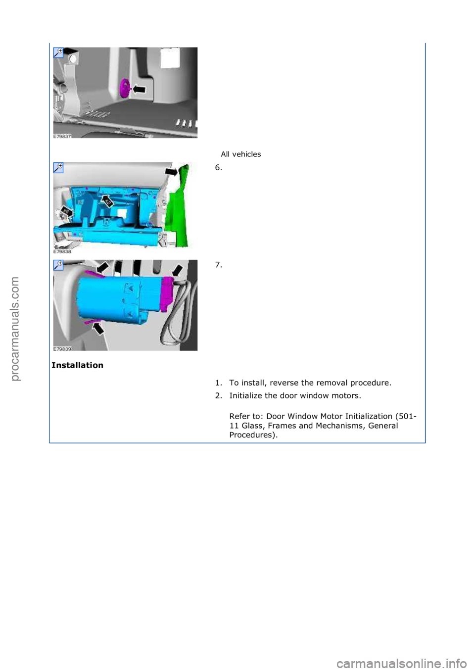 FORD GALAXY 2006  Service Repair Manual All\fvehicles\f
In\f\balla\bion  6. \f
7.

\f
1. To\finst\bll,\freverse\fthe\fremov\bl\fprocedure.\f
2. Initi\blize\fthe\fdoor\fwindow\fmotors.\f Refer\fto:\fDoor\fWindow\fMotor\fIniti\bliz\btion\f(50