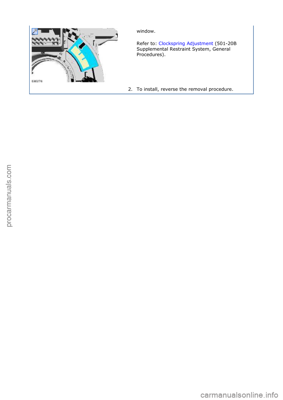 FORD GALAXY 2006  Service Repair Manual window.\f
Refer\fto:\fClockspring\fAdjustment \f(501-20B\f
Sup

plement\bl\fRestr\bint\fSystem,\fGener\bl\f
Procedures).\f
2. To\finst\bll,\freverse\fthe\fremov\bl\fprocedure.\f
\f\f
Стр. 2 из
 2