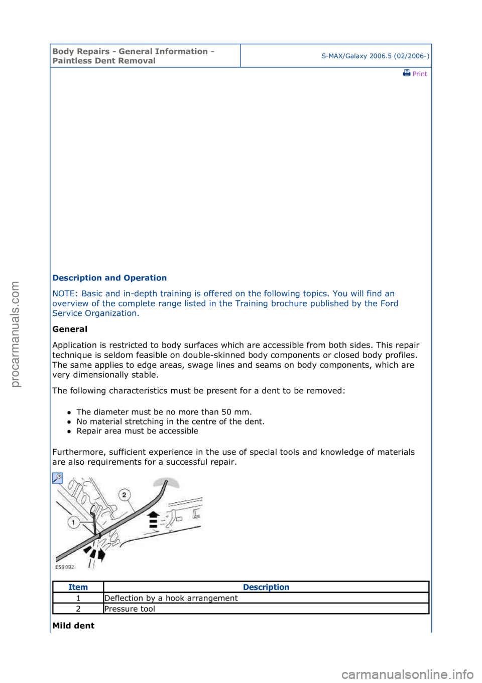 FORD GALAXY 2006  Service Repair Manual Body Re\bair\f - General Information - 
Paintle\f\f Dent RemovalS-MAX/G\bl\bxy\f2006.5\f(02/2006-)\fPrint \f
De\fcri\btion and O\beration 
NOTE:\fB\bsic\f\bnd\fin-depth\ftr\bining\fis\foffered\fon\fth