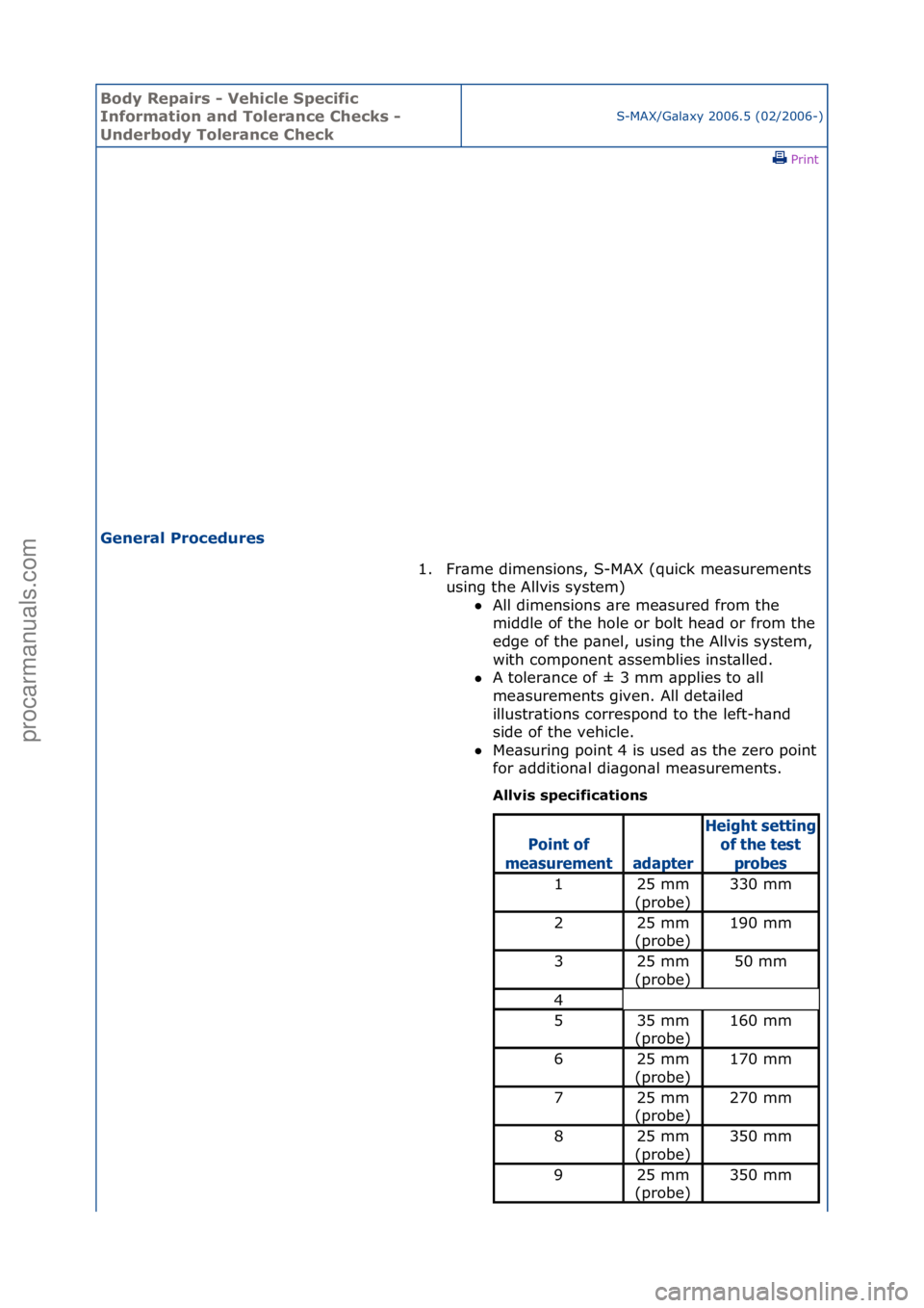 FORD GALAXY 2006  Service Repair Manual Body Re\bair\f - Vehicle S\becific 
Information and Tolerance Check\f - 
Underbody Tolerance Check
S-MAX/G\bl\bxy\f2006.5\f(02/2006-)\fPrint \f
General Procedure\f 
1. Fr\bme\fdimensions,\fS-MAX\f(qui