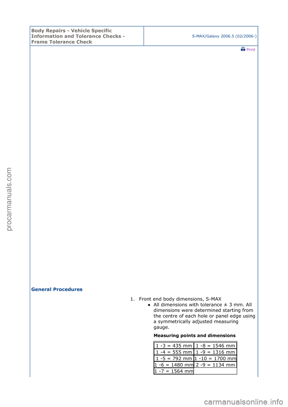 FORD GALAXY 2006  Service Repair Manual Body Re\bair\f - Vehicle S\becific 
Information and Tolerance Check\f - 
Frame Tolerance Check
S-MAX/G\bl\bxy\f2006.5\f(02/2006-)\fPrint \f
General Procedure\f 
1. Front\fend\fbody\fdimensions,\fS-MAX