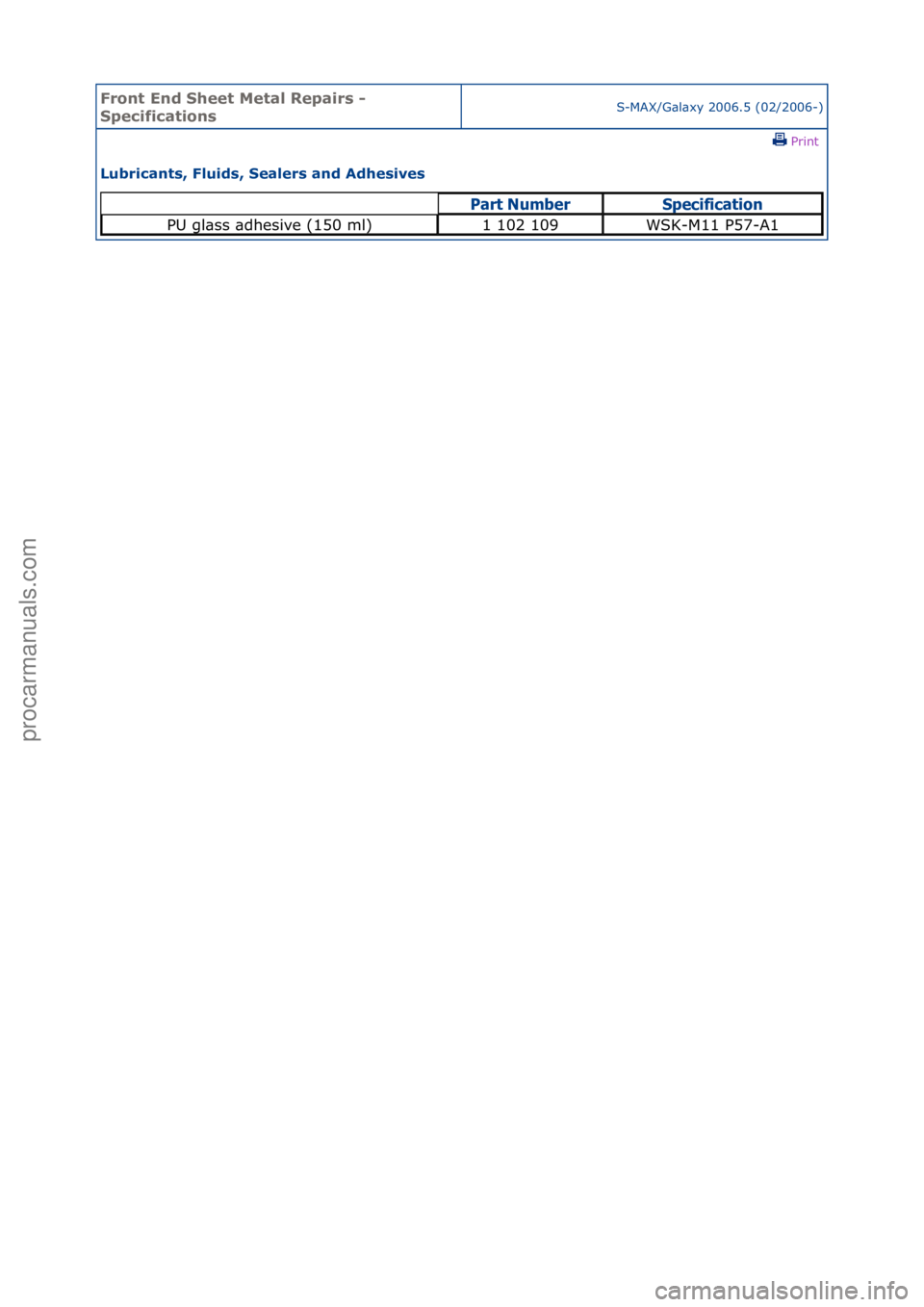 FORD GALAXY 2006  Service Repair Manual Front En\b Sheet \fetal Repairs - 
SpecificationsS-MAX/G\bl\bxy\f2006.5\f(02/2006-)\fPrint \f
Lubricants, Flui\bs, Sealers an\b A\bhesives 
Part Nu\bberS\fecification
PU\fgl\bss\f\bdhesive\f(150\fml)1
