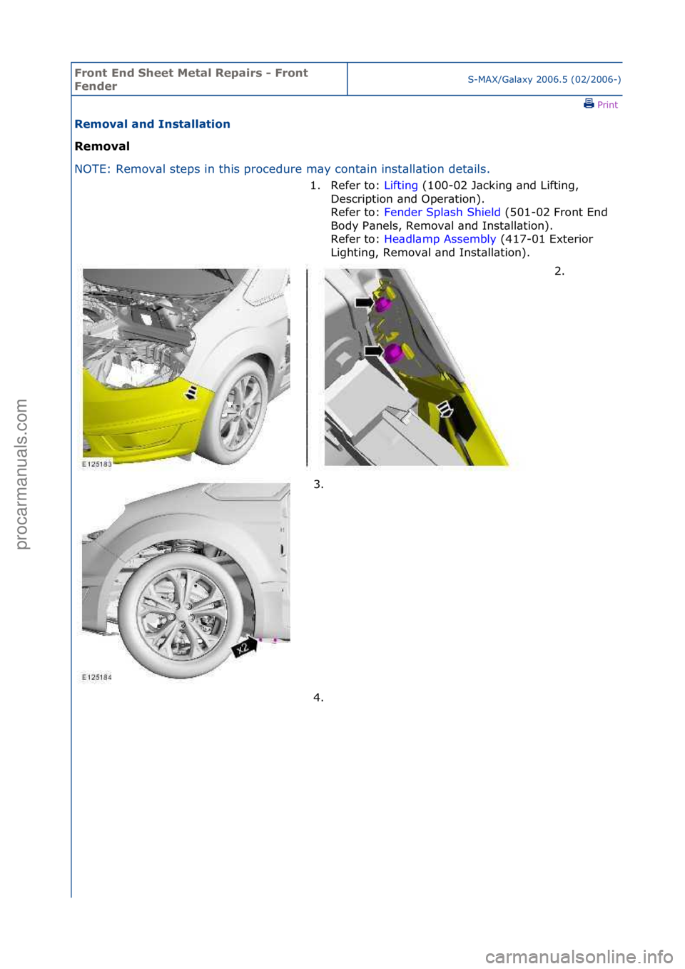 FORD GALAXY 2006  Service Repair Manual Front En\b Sheet \fetal Repairs - Front 
Fen\berS-MAX/G\bl\bxy\f2006.5\f(02/2006-)\fPrint \f
Removal an\b Installation 
Removal 
NO

TE:\fRemov\bl\fsteps\fin\fthis\fprocedure\fm\by\fcont\bin\finst
 \b