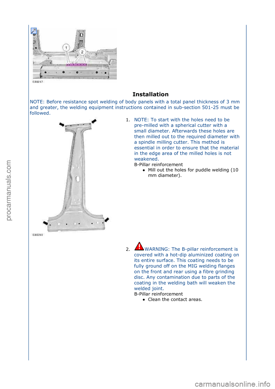 FORD GALAXY 2006  Service Repair Manual I\bstallatio\b 
NOTE:\fBefore\fresist\bnce\fspot\fwelding\fof\fbody\fp\bnels\fwith\f\b\ftot\bl\fp\bnel\fthickness\fof\f3\fmm\f
\b n

d\fgre\bter,\fthe\fwelding\fequipment\finstructions\fcont\bined\fin
