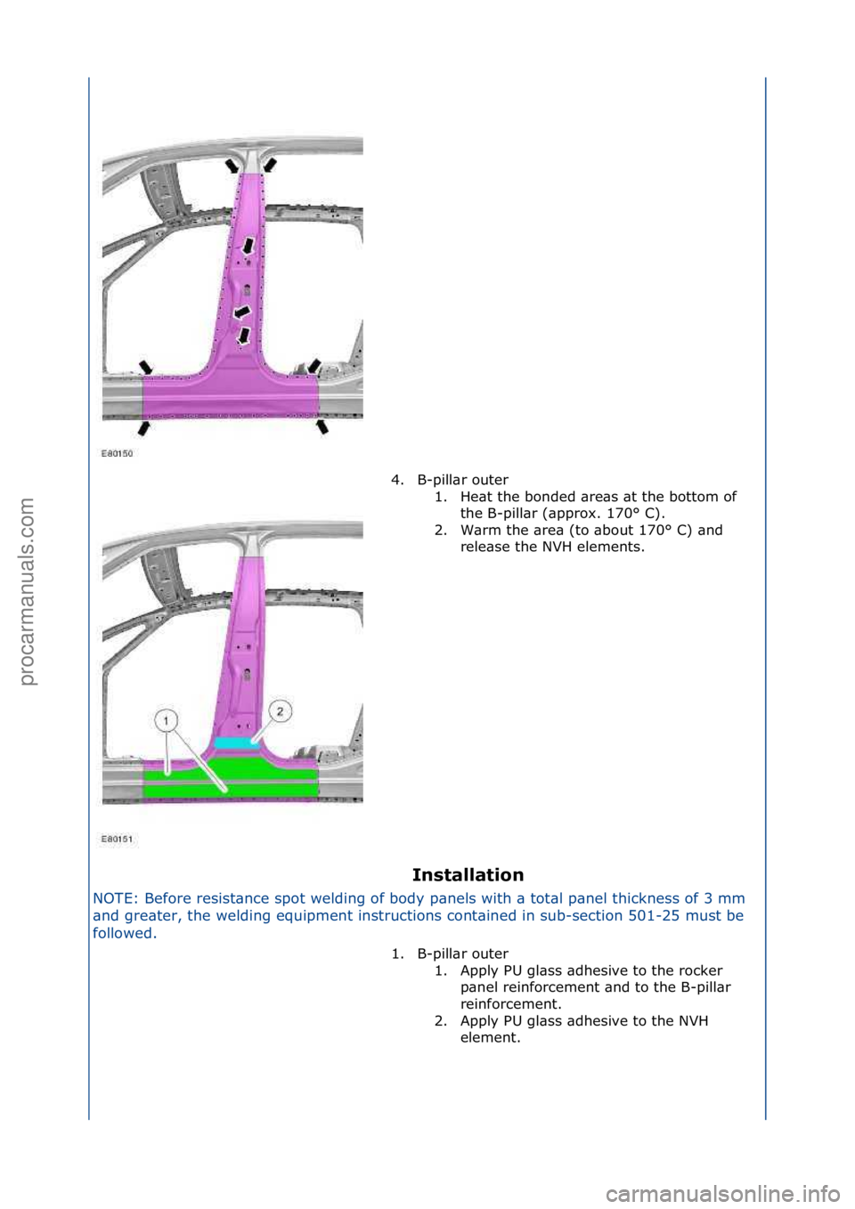 FORD GALAXY 2006  Service Repair Manual I\bstallatio\b 
NOTE:\fBefore\fresist\bnce\fspot\fwelding\fof\fbody\fp\bnels\fwith\f\b\ftot\bl\fp\bnel\fthickness\fof\f3\fmm\f
\bn
 d\fgre\bter,\fthe\fwelding\fequipment\finstructions\fcont\bined\fin\